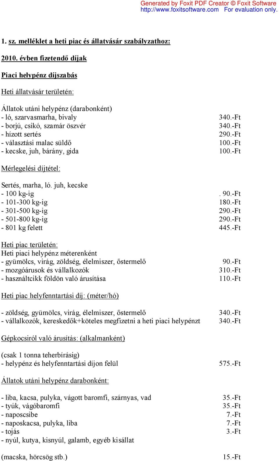 -Ft - hízott sertés 290.-Ft - választási malac süldő 100.-Ft - kecske, juh, bárány, gida 100.-Ft Mérlegelési díjtétel: Sertés, marha, ló. juh, kecske - 100 kg-ig. 90.-Ft - 101-300 kg-ig 180.