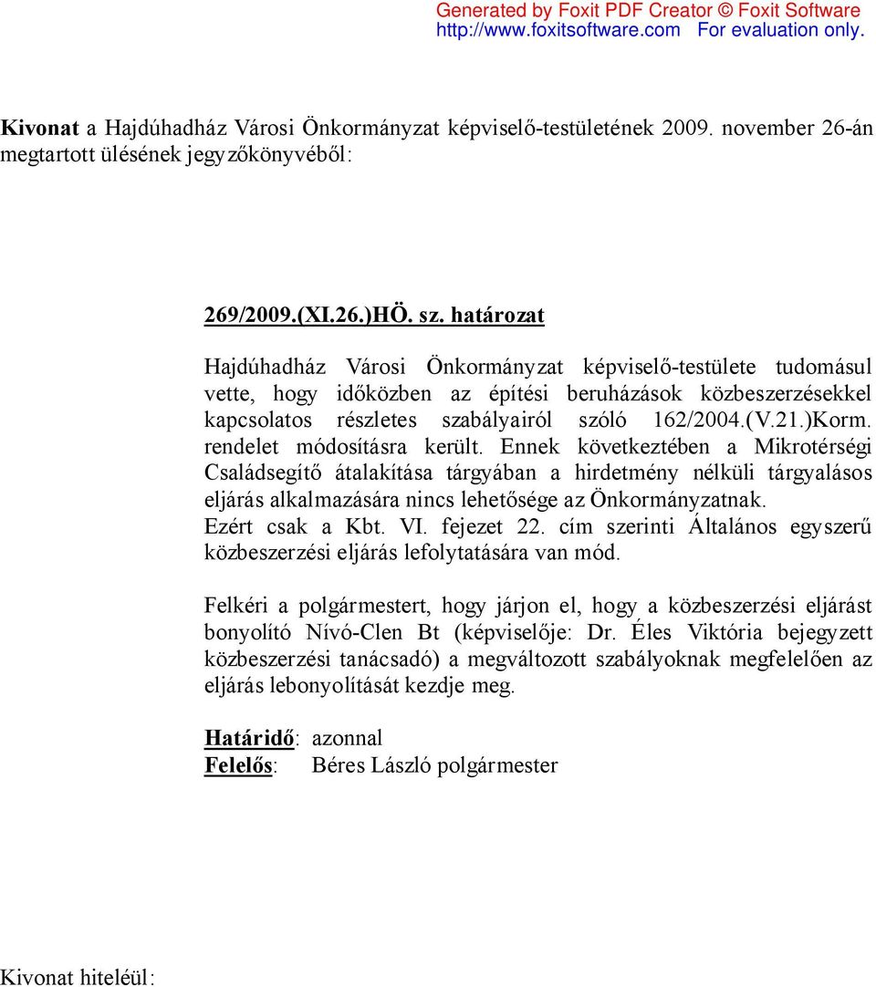 rendelet módosításra került. Ennek következtében a Mikrotérségi Családsegítő átalakítása tárgyában a hirdetmény nélküli tárgyalásos eljárás alkalmazására nincs lehetősége az Önkormányzatnak.