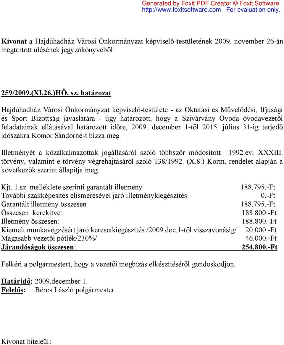 ellátásával határozott időre, 2009. december 1-től 2015. július 31-ig terjedő időszakra Komor Sándorné-t bízza meg. Illetményét a közalkalmazottak jogállásáról szóló többször módosított 1992.