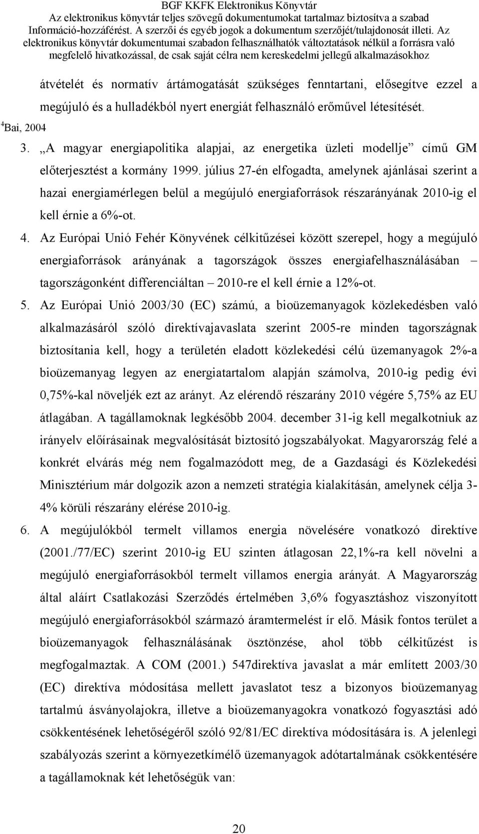 július 27-én elfogadta, amelynek ajánlásai szerint a hazai energiamérlegen belül a megújuló energiaforrások részarányának 2010-ig el kell érnie a 6%-ot. 4.