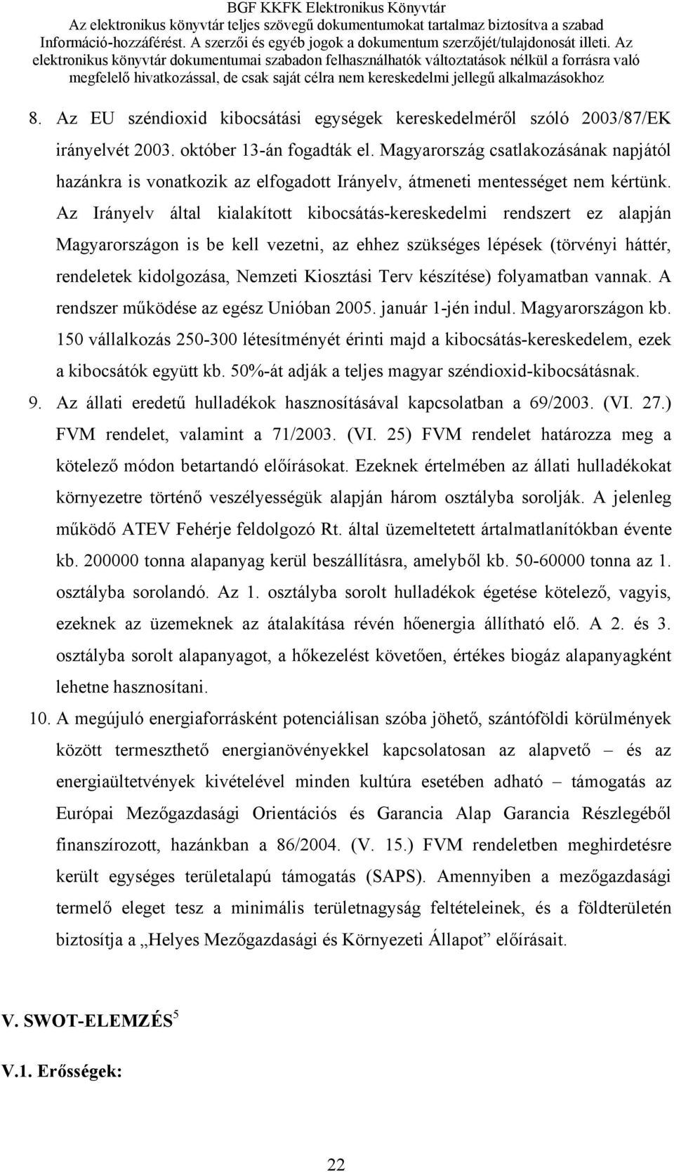 Az Irányelv által kialakított kibocsátás-kereskedelmi rendszert ez alapján Magyarországon is be kell vezetni, az ehhez szükséges lépések (törvényi háttér, rendeletek kidolgozása, Nemzeti Kiosztási