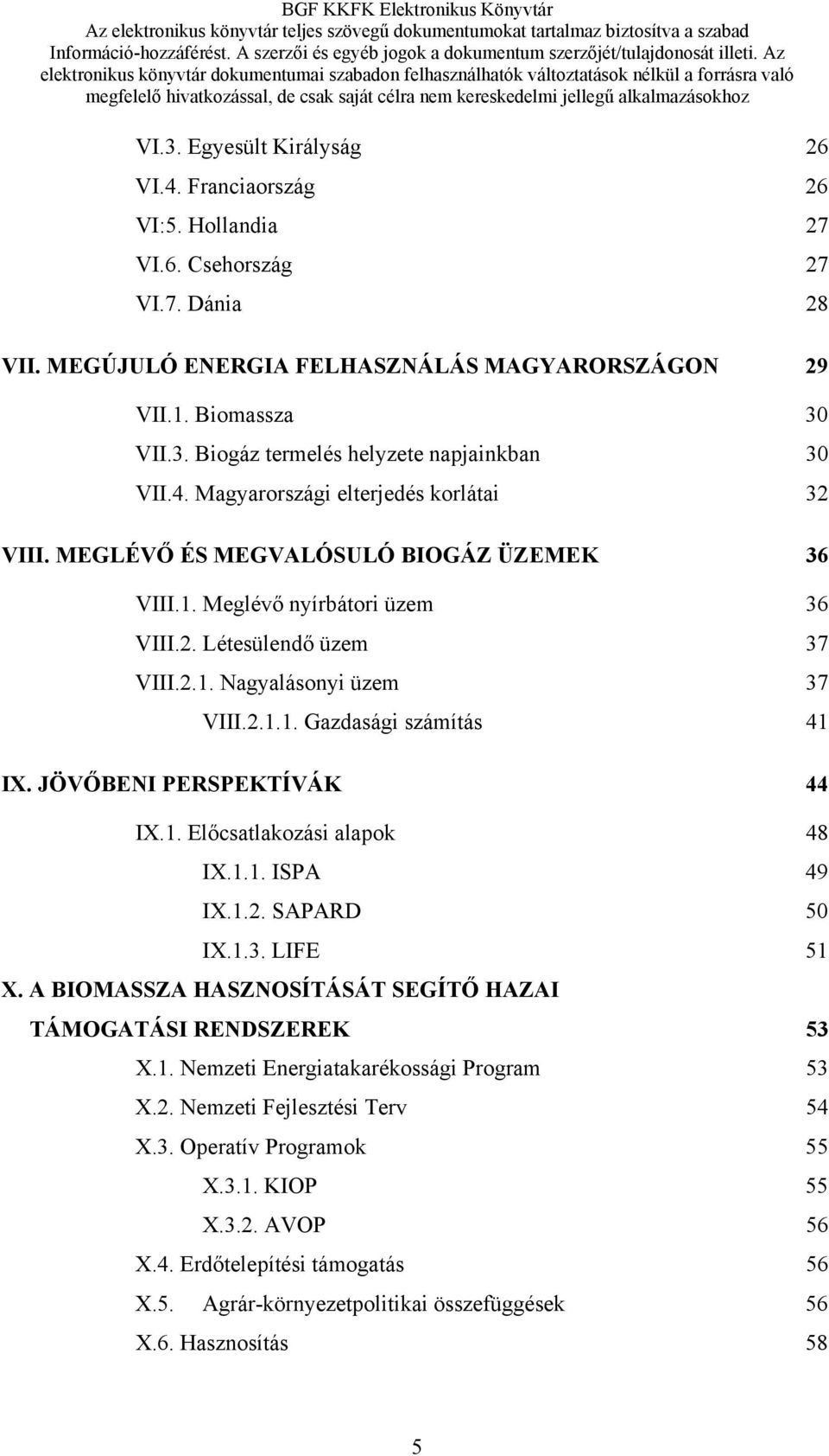 JÖVŐBENI PERSPEKTÍVÁK 44 IX.1. Előcsatlakozási alapok 48 IX.1.1. ISPA 49 IX.1.2. SAPARD 50 IX.1.3. LIFE 51 X. A BIOMASSZA HASZNOSÍTÁSÁT SEGÍTŐ HAZAI TÁMOGATÁSI RENDSZEREK 53 X.1. Nemzeti Energiatakarékossági Program 53 X.