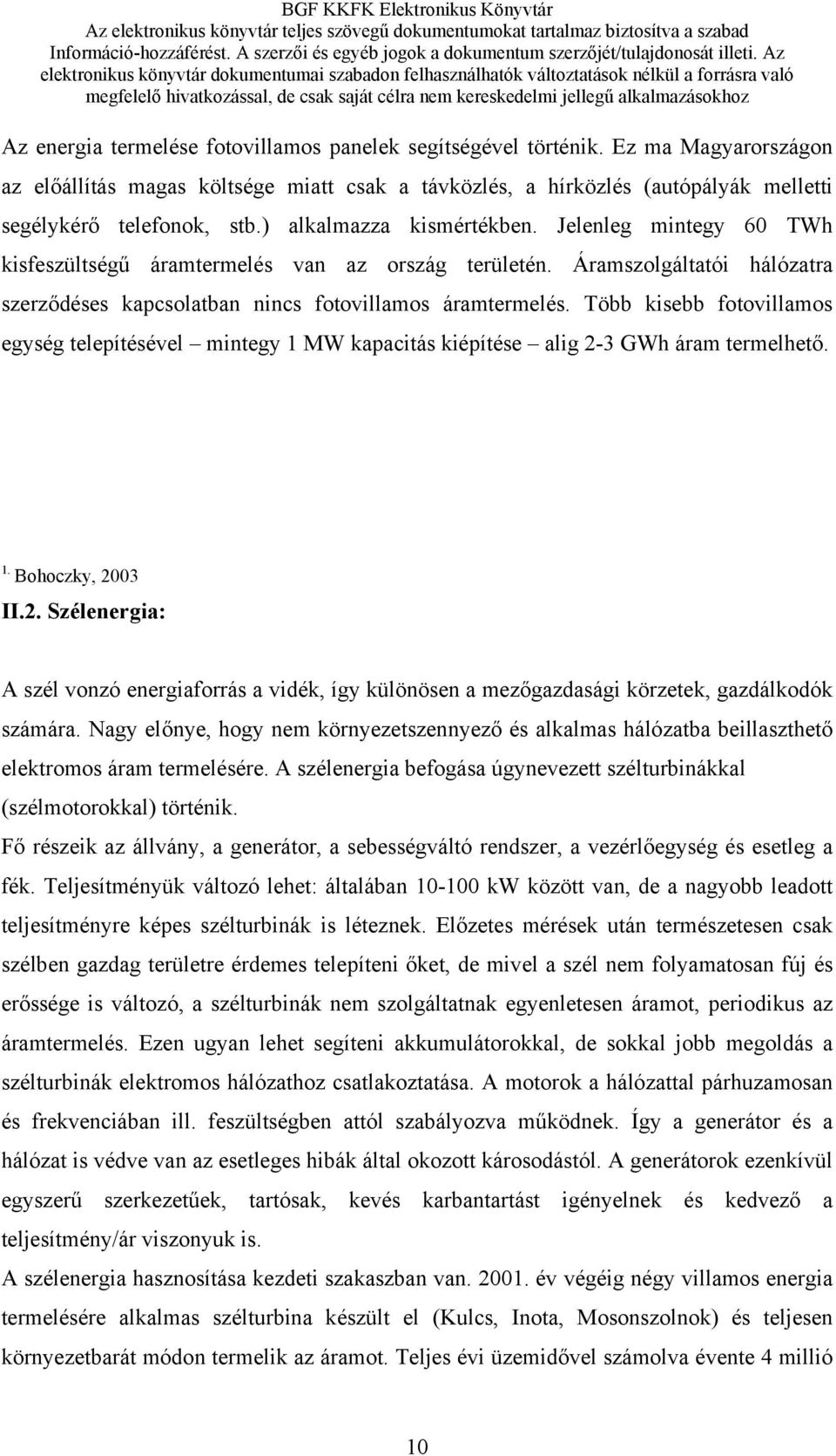 Több kisebb fotovillamos egység telepítésével mintegy 1 MW kapacitás kiépítése alig 2-3 GWh áram termelhető. 1. Bohoczky, 2003 II.2. Szélenergia: A szél vonzó energiaforrás a vidék, így különösen a mezőgazdasági körzetek, gazdálkodók számára.