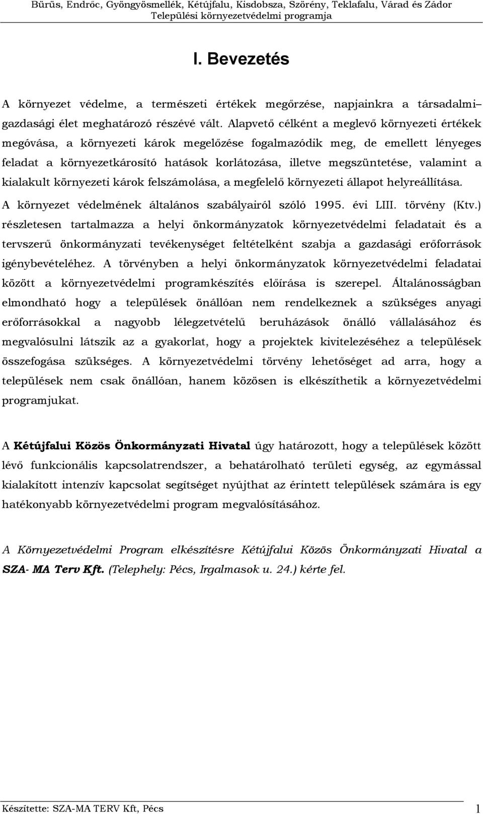 valamint a kialakult környezeti károk felszámolása, a megfelelő környezeti állapot helyreállítása. A környezet védelmének általános szabályairól szóló 1995. évi LIII. törvény (Ktv.