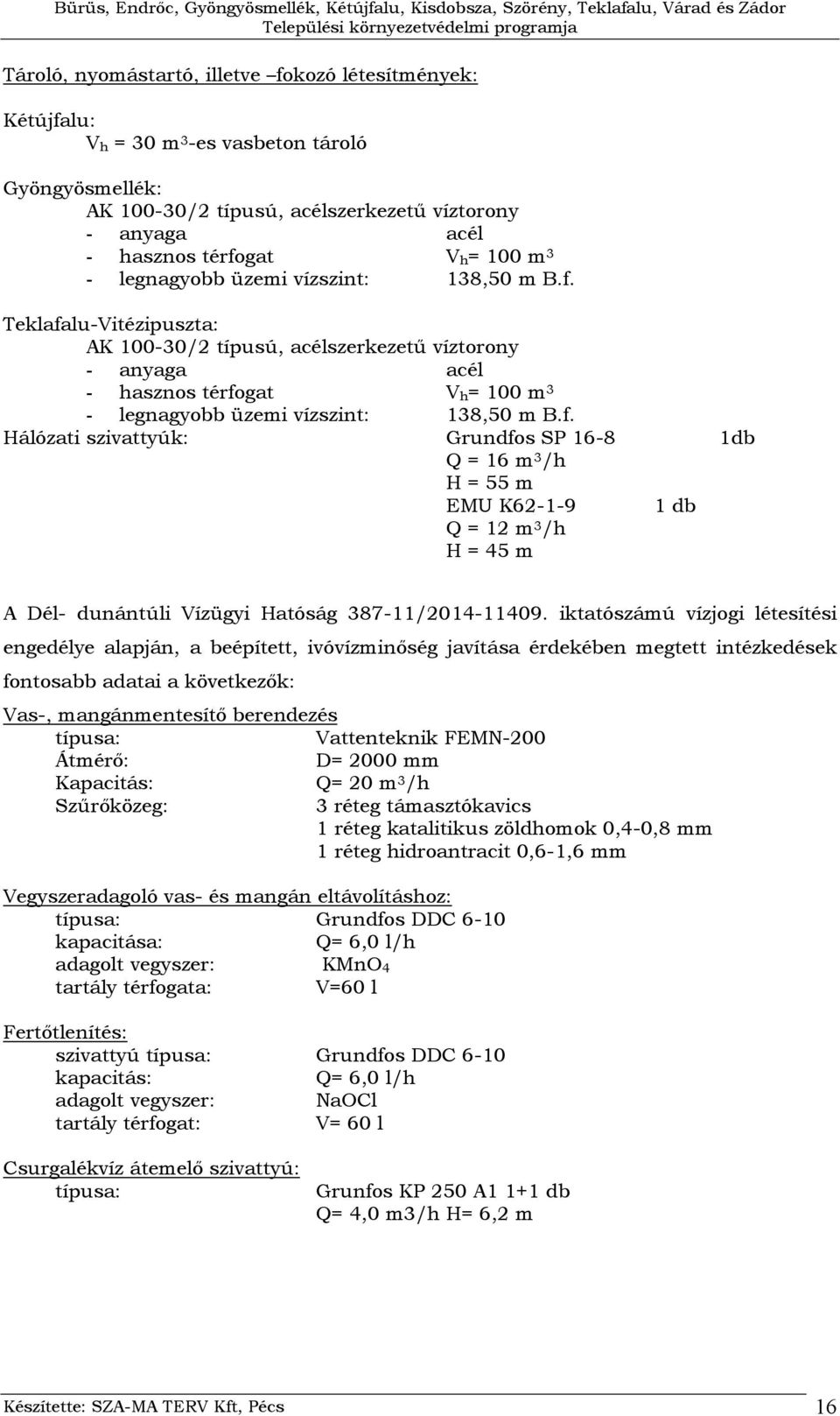 f. Hálózati szivattyúk: Grundfos SP 16-8 1db Q = 16 m 3 /h H = 55 m EMU K62-1-9 1 db Q = 12 m 3 /h H = 45 m A Dél- dunántúli Vízügyi Hatóság 387-11/2014-11409.