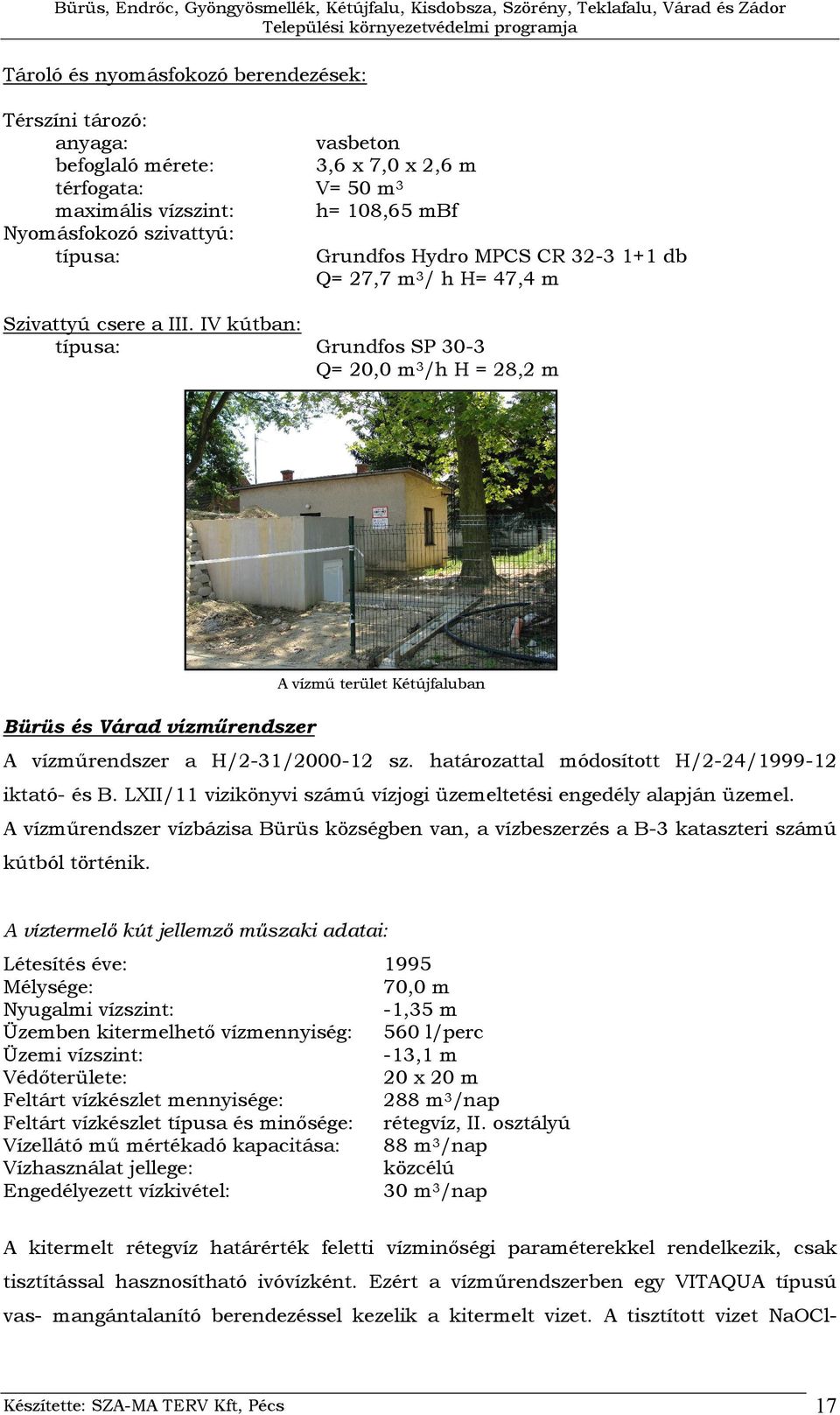 IV kútban: típusa: Grundfos SP 30-3 Q= 20,0 m 3 /h H = 28,2 m A vízmű terület Kétújfaluban Bürüs és Várad vízműrendszer A vízműrendszer a H/2-31/2000-12 sz.