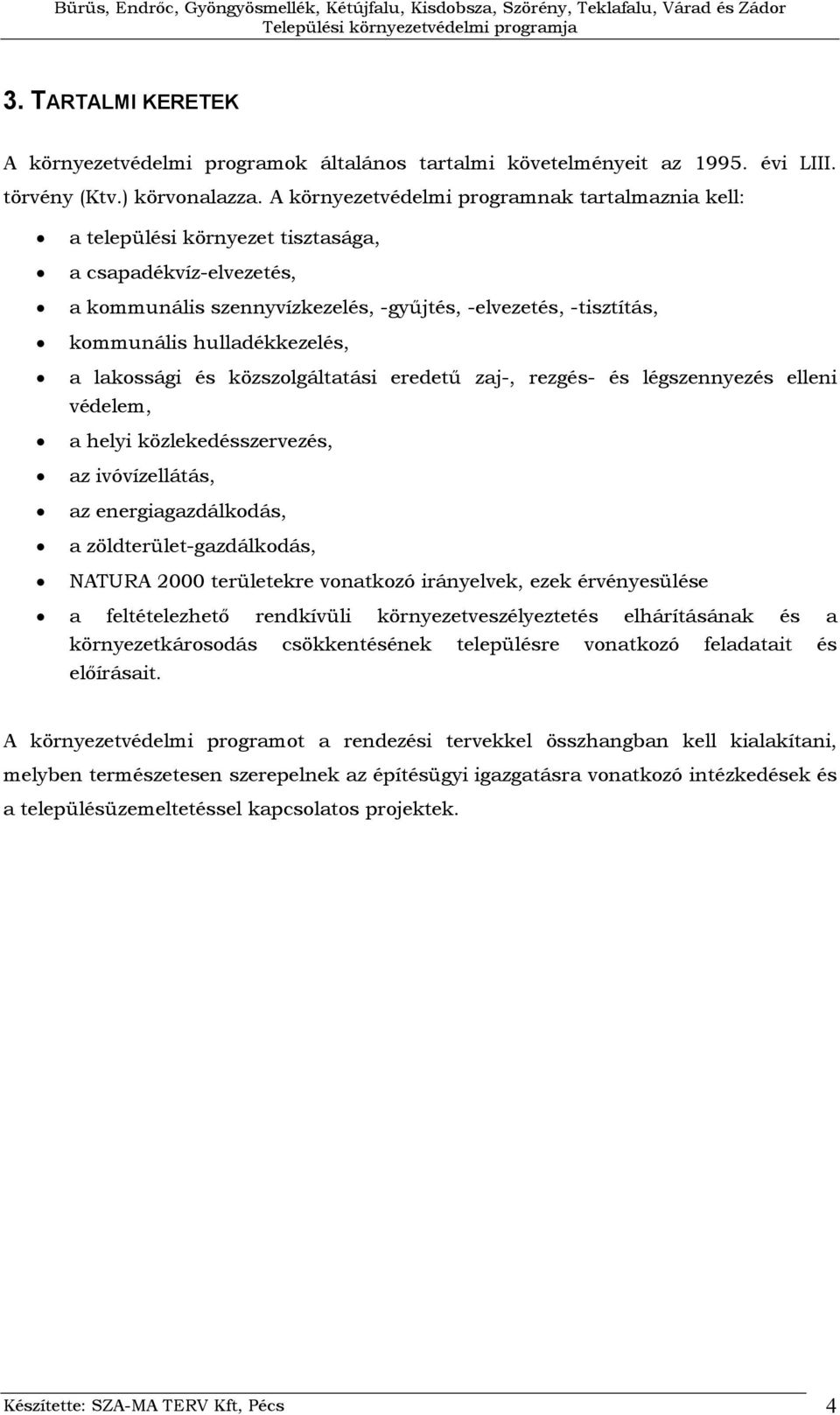 hulladékkezelés, a lakossági és közszolgáltatási eredetű zaj-, rezgés- és légszennyezés elleni védelem, a helyi közlekedésszervezés, az ivóvízellátás, az energiagazdálkodás, a