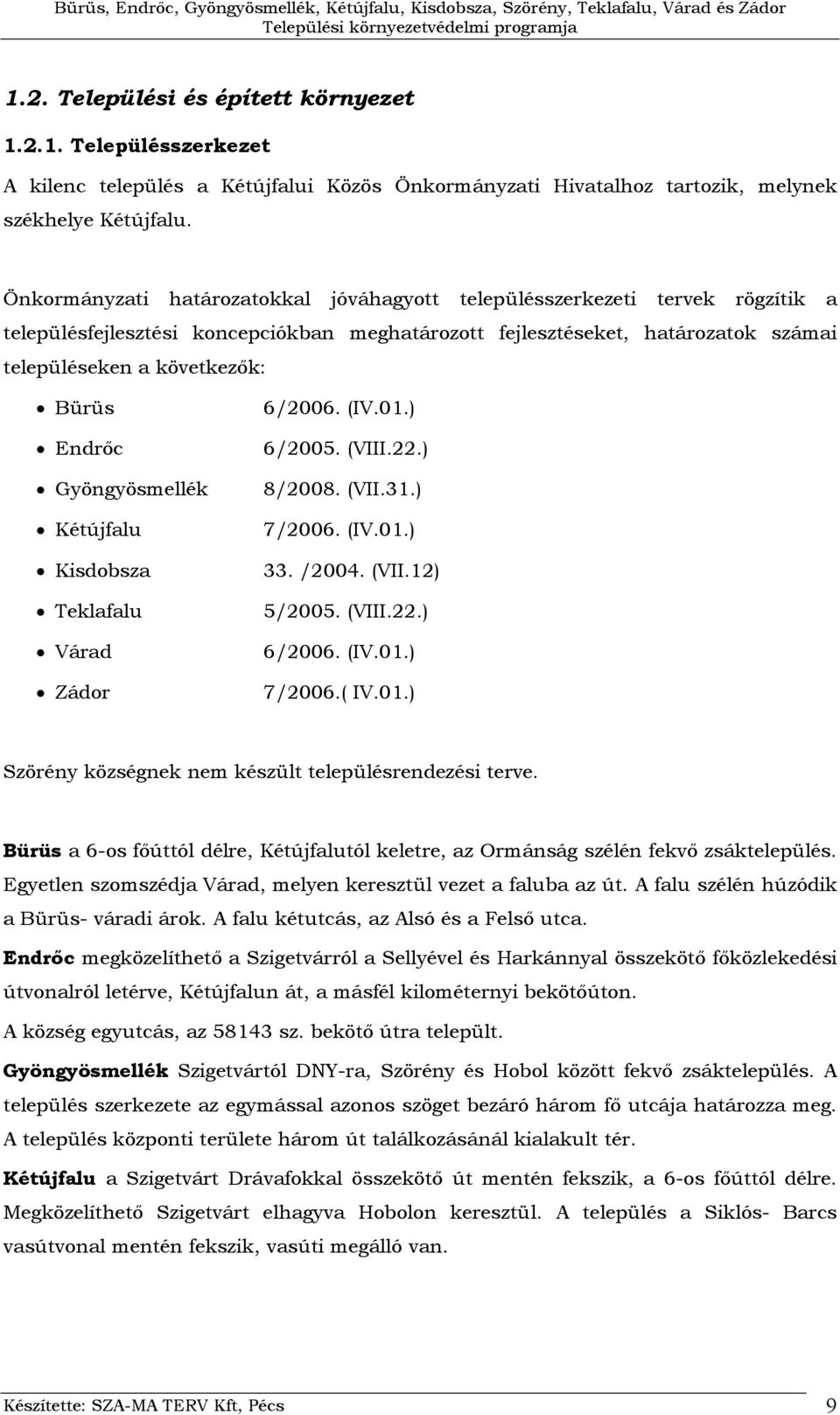 Endrőc Gyöngyösmellék Kétújfalu Kisdobsza Teklafalu Várad Zádor 6/2006. (IV.01.) 6/2005. (VIII.22.) 8/2008. (VII.31.) 7/2006. (IV.01.) 33. /2004. (VII.12) 5/2005. (VIII.22.) 6/2006. (IV.01.) 7/2006.( IV.