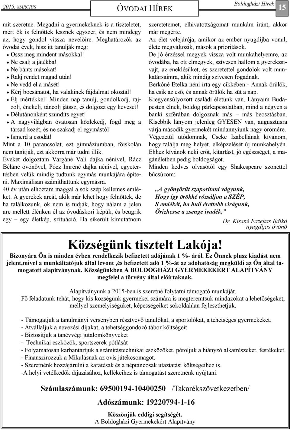 Kérj bocsánatot, ha valakinek fájdalmat okoztál! Élj mértékkel! Minden nap tanulj, gondolkodj, rajzolj, énekelj, táncolj játssz, és dolgozz egy keveset! Délutánonként szundíts egyet!