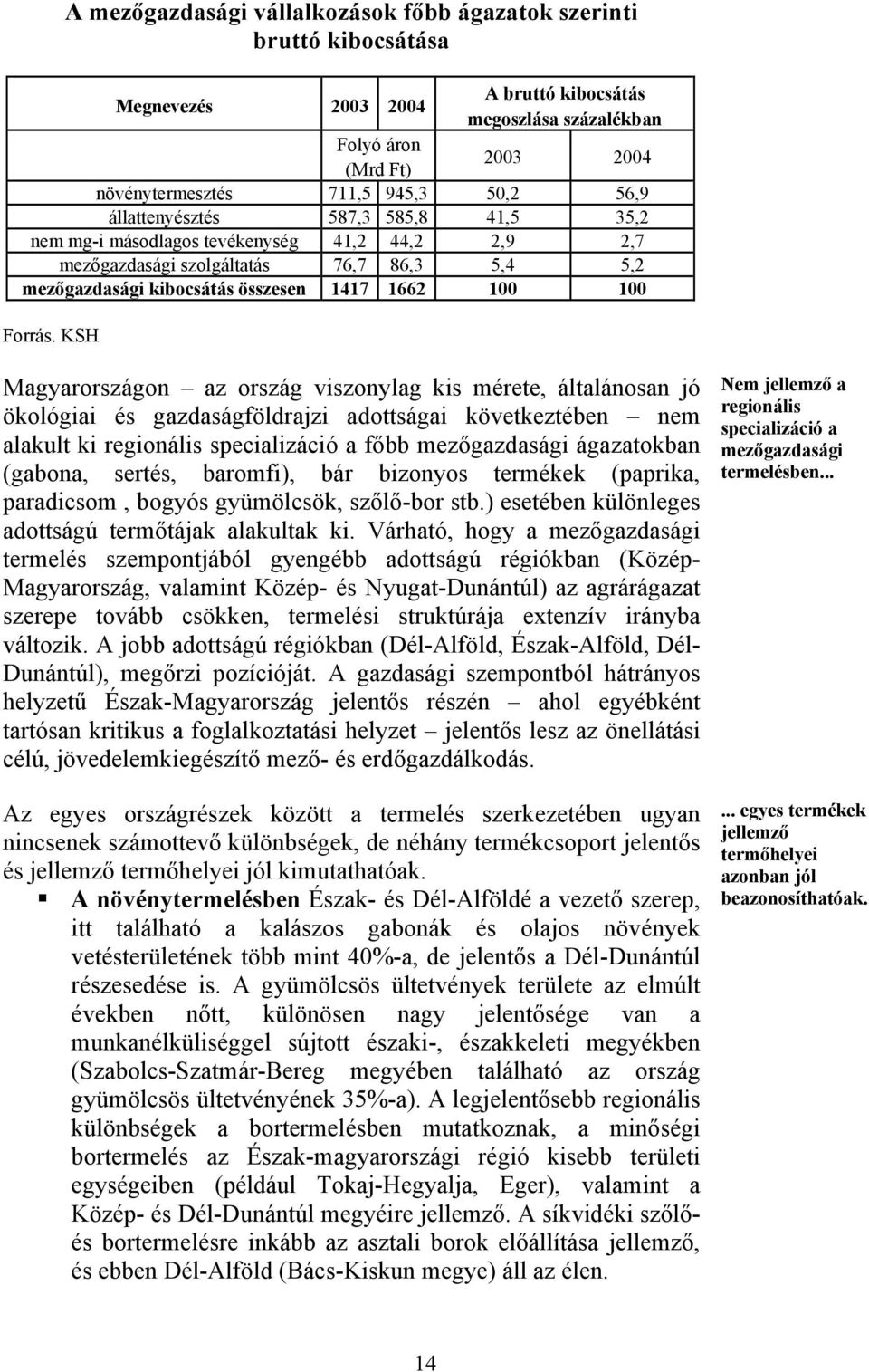 KSH Magyarországon az ország viszonylag kis mérete, általánosan jó ökológiai és gazdaságföldrajzi adottságai következtében nem alakult ki regionális specializáció a főbb mezőgazdasági ágazatokban