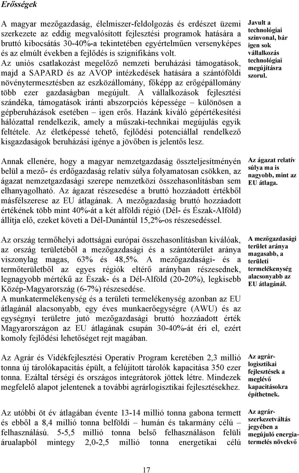 Az uniós csatlakozást megelőző nemzeti beruházási támogatások, majd a SAPARD és az AVOP intézkedések hatására a szántóföldi növénytermesztésben az eszközállomány, főképp az erőgépállomány több ezer