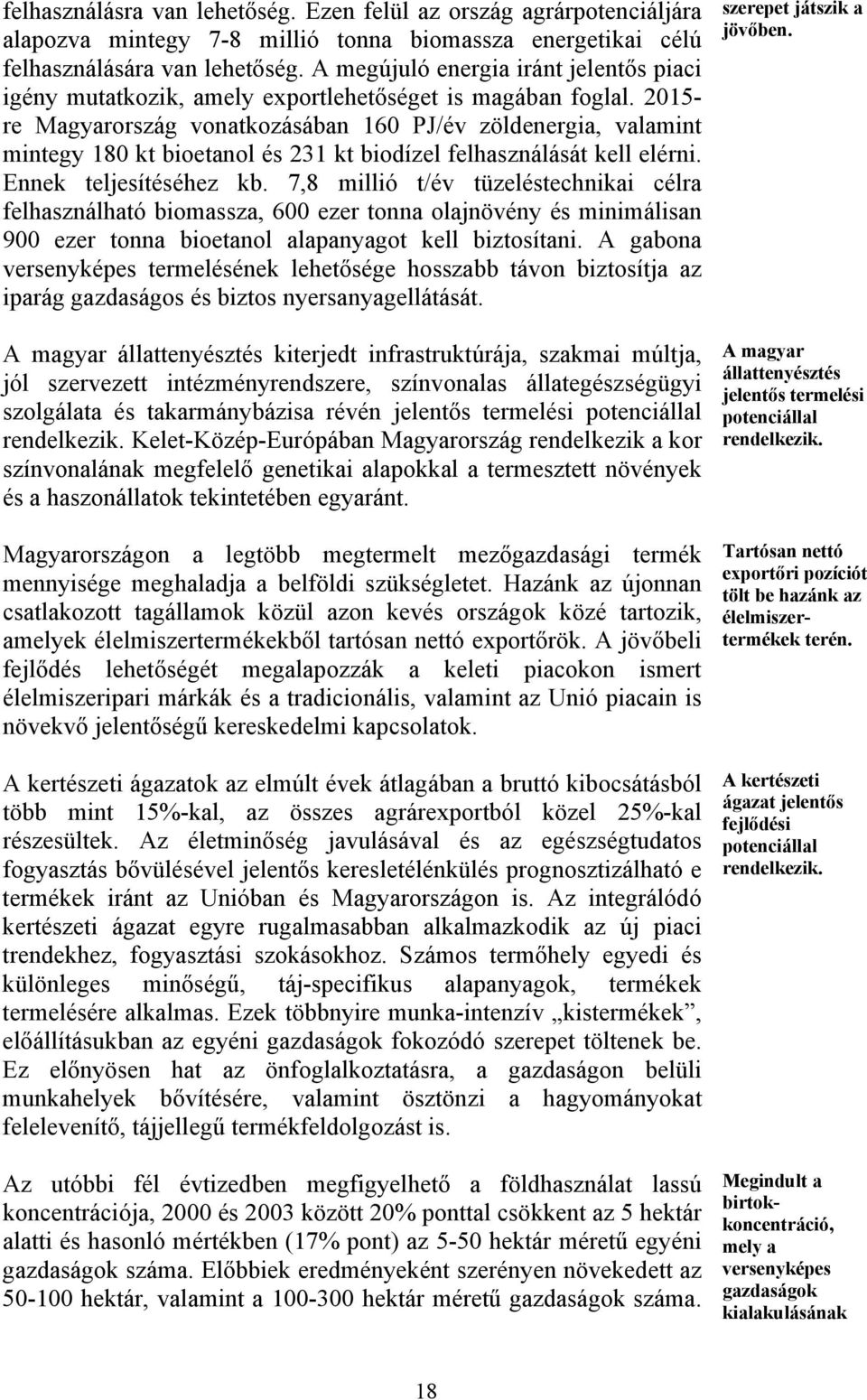 2015- re Magyarország vonatkozásában 160 PJ/év zöldenergia, valamint mintegy 180 kt bioetanol és 231 kt biodízel felhasználását kell elérni. Ennek teljesítéséhez kb.