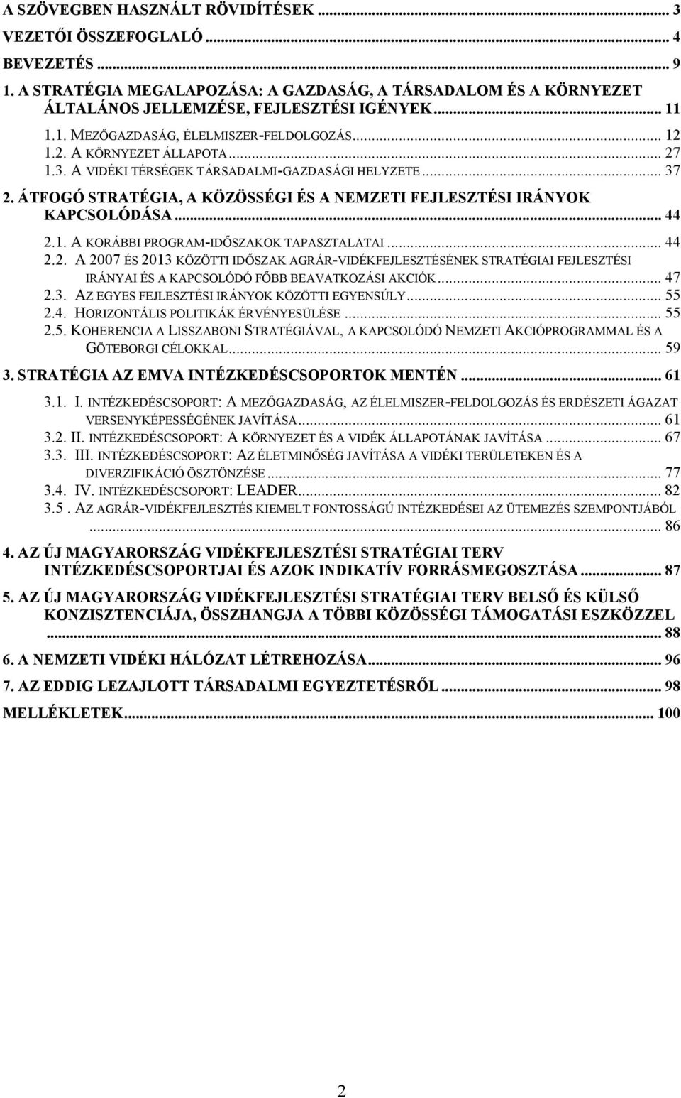 .. 44 2.2. A 2007 ÉS 2013 KÖZÖTTI IDŐSZAK AGRÁR-VIDÉKFEJLESZTÉSÉNEK STRATÉGIAI FEJLESZTÉSI IRÁNYAI ÉS A KAPCSOLÓDÓ FŐBB BEAVATKOZÁSI AKCIÓK... 47 2.3. AZ EGYES FEJLESZTÉSI IRÁNYOK KÖZÖTTI EGYENSÚLY.