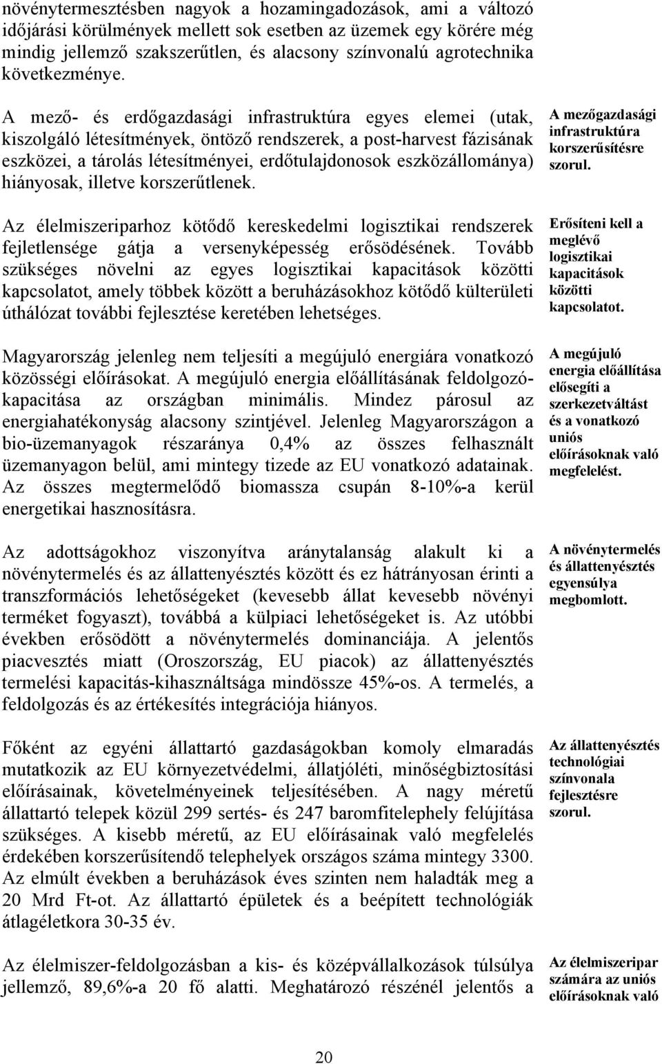 A mező- és erdőgazdasági infrastruktúra egyes elemei (utak, kiszolgáló létesítmények, öntöző rendszerek, a post-harvest fázisának eszközei, a tárolás létesítményei, erdőtulajdonosok eszközállománya)