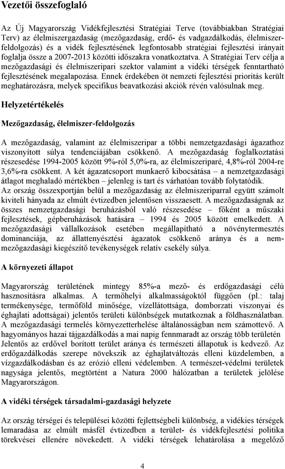 A Stratégiai Terv célja a mezőgazdasági és élelmiszeripari szektor valamint a vidéki térségek fenntartható fejlesztésének megalapozása.