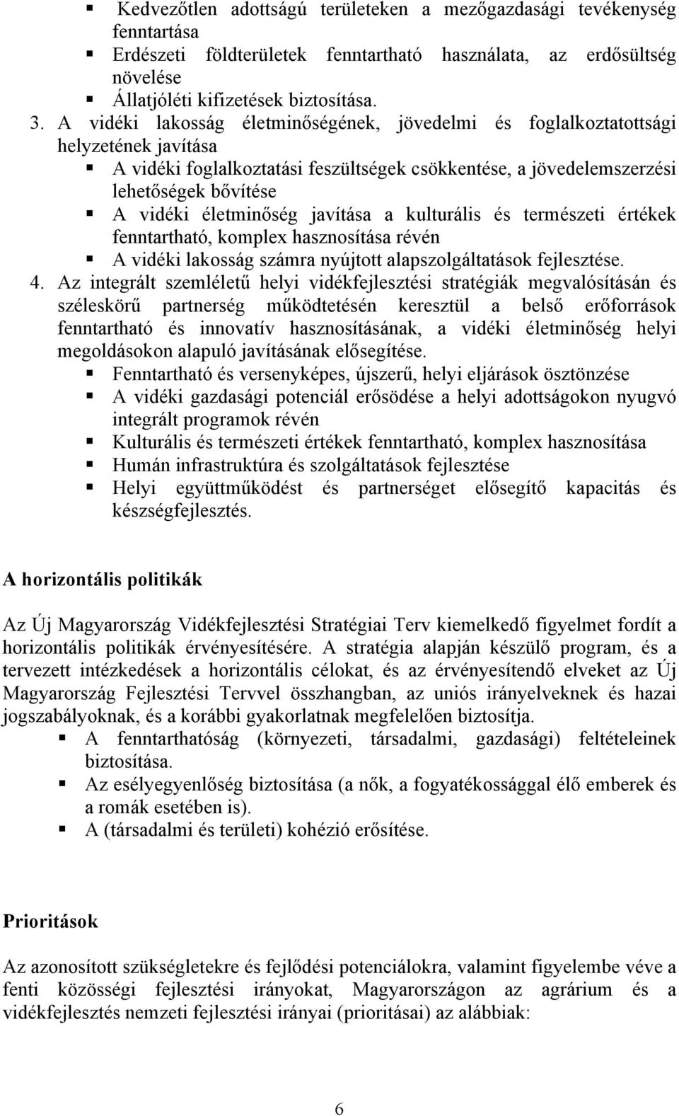 életminőség javítása a kulturális és természeti értékek fenntartható, komplex hasznosítása révén A vidéki lakosság számra nyújtott alapszolgáltatások fejlesztése. 4.