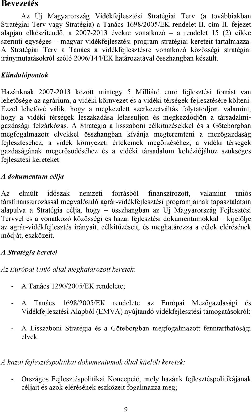 A Stratégiai Terv a Tanács a vidékfejlesztésre vonatkozó közösségi stratégiai iránymutatásokról szóló 2006/144/EK határozatával összhangban készült.