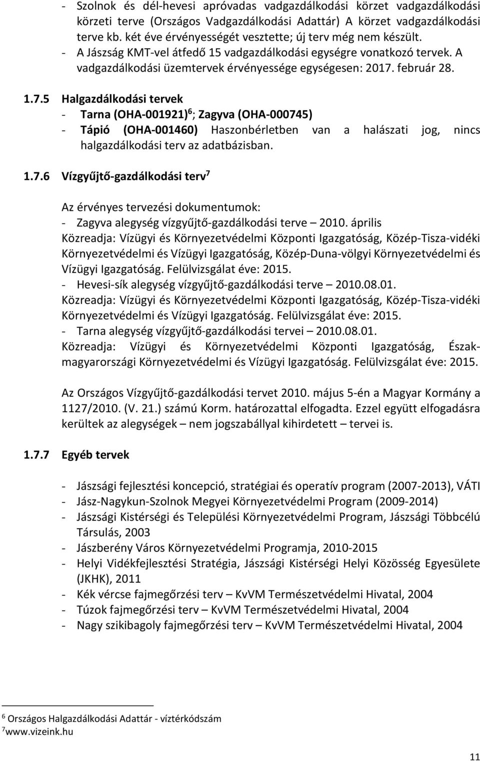 február 28. 1.7.5 Halgazdálkodási tervek - Tarna (OHA-001921) 6 ; Zagyva (OHA-000745) - Tápió (OHA-001460) Haszonbérletben van a halászati jog, nincs halgazdálkodási terv az adatbázisban. 1.7.6 Vízgyűjtő-gazdálkodási terv 7 Az érvényes tervezési dokumentumok: - Zagyva alegység vízgyűjtő-gazdálkodási terve 2010.