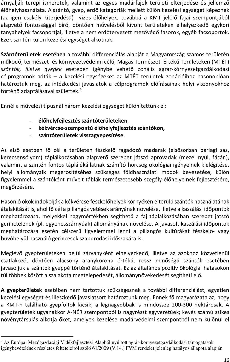 művelésből kivont területeken elhelyezkedő egykori tanyahelyek facsoportjai, illetve a nem erdőtervezett mezővédő fasorok, egyéb facsoportok. Ezek szintén külön kezelési egységet alkotnak.