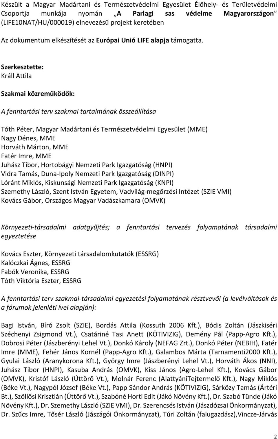 Szerkesztette: Králl Attila Szakmai közreműködők: A fenntartási terv szakmai tartalmának összeállítása Tóth Péter, Magyar Madártani és Természetvédelmi Egyesület (MME) Nagy Dénes, MME Horváth Márton,