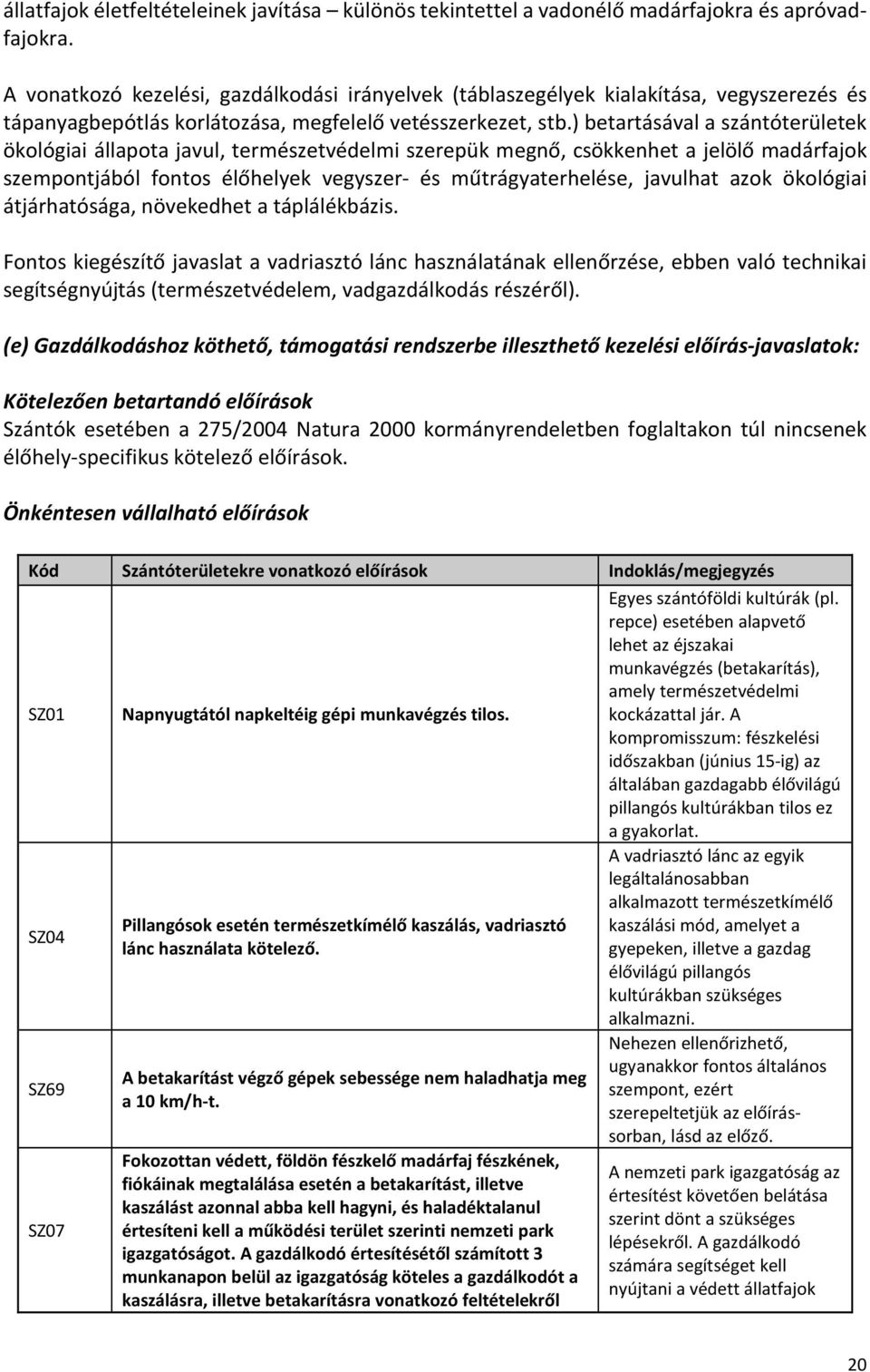 ) betartásával a szántóterületek ökológiai állapota javul, természetvédelmi szerepük megnő, csökkenhet a jelölő madárfajok szempontjából fontos élőhelyek vegyszer- és műtrágyaterhelése, javulhat azok