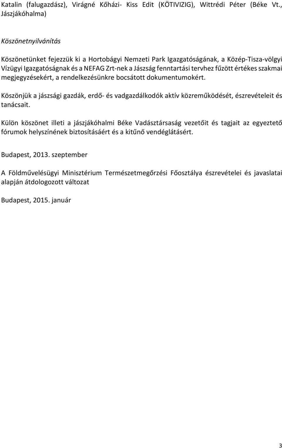 fűzött értékes szakmai megjegyzésekért, a rendelkezésünkre bocsátott dokumentumokért. Köszönjük a jászsági gazdák, erdő- és vadgazdálkodók aktív közreműködését, észrevételeit és tanácsait.