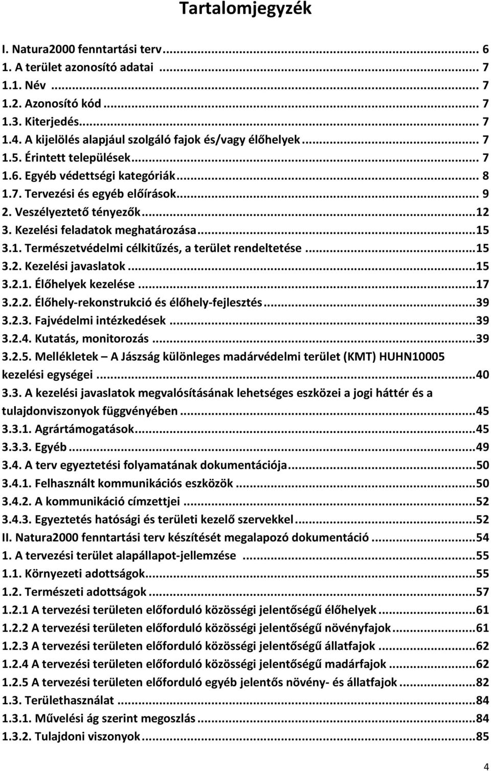 Kezelési feladatok meghatározása... 15 3.1. Természetvédelmi célkitűzés, a terület rendeltetése... 15 3.2. Kezelési javaslatok... 15 3.2.1. Élőhelyek kezelése... 17 3.2.2. Élőhely-rekonstrukció és élőhely-fejlesztés.