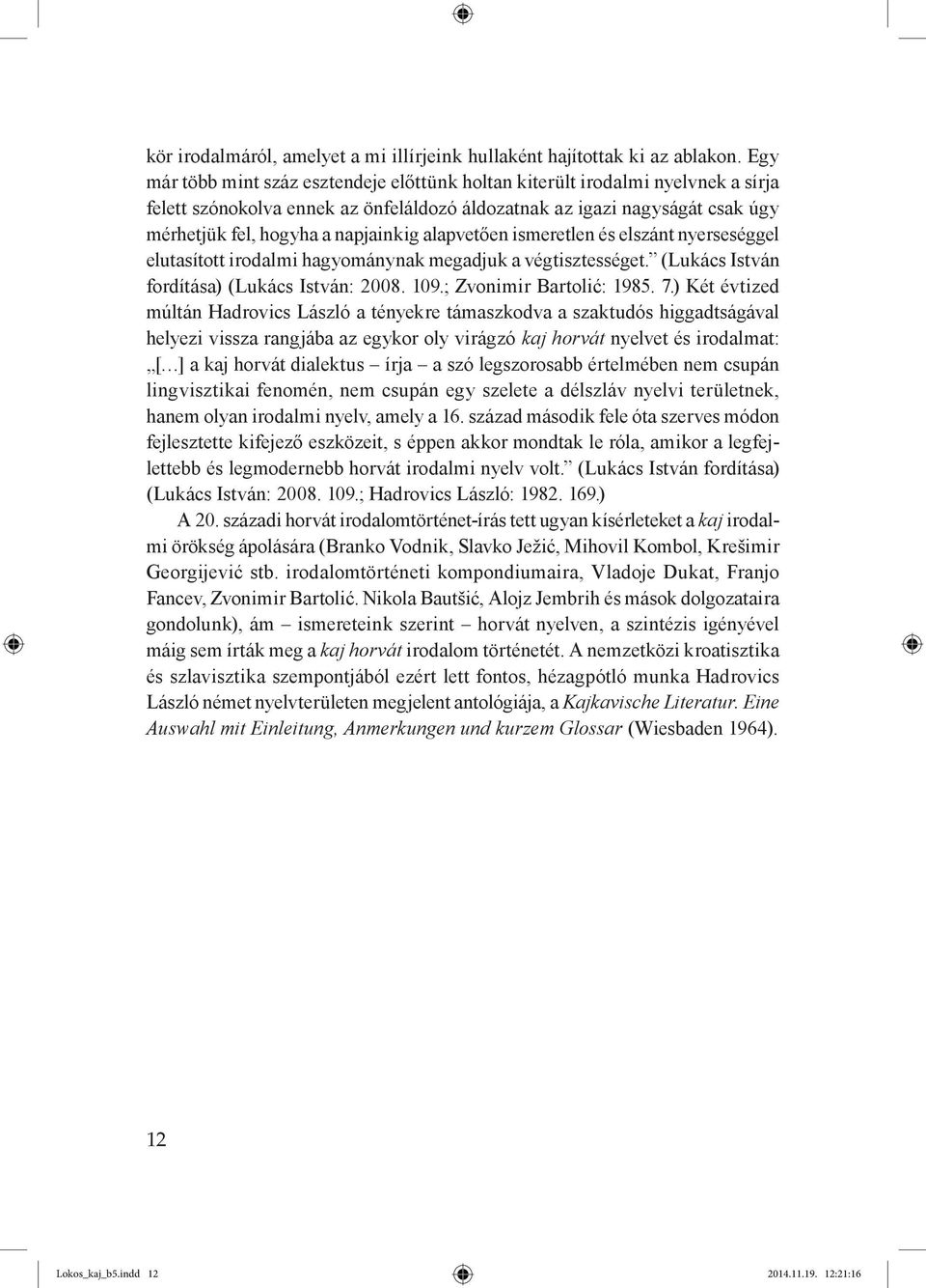 alapvetően ismeretlen és elszánt nyerseséggel elutasított irodalmi hagyománynak megadjuk a végtisztességet. (Lukács István fordítása) (Lukács István: 2008. 109.; Zvonimir Bartolić: 1985. 7.