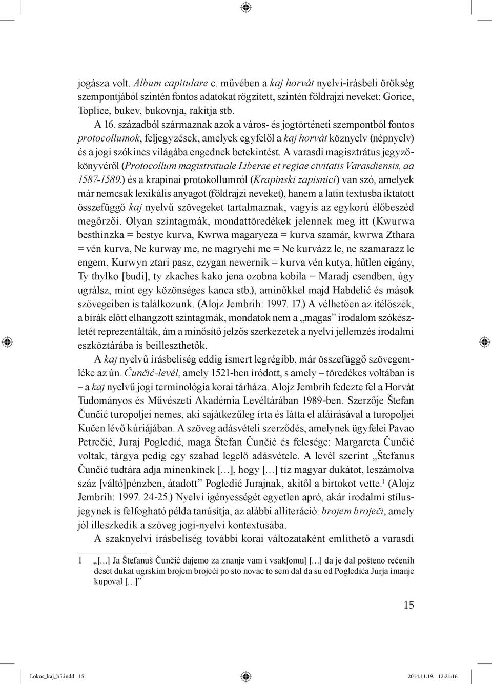 századból származnak azok a város- és jogtörténeti szempontból fontos protocollumok, feljegyzések, amelyek egyfelől a kaj horvát köznyelv (népnyelv) és a jogi szókincs világába engednek betekintést.