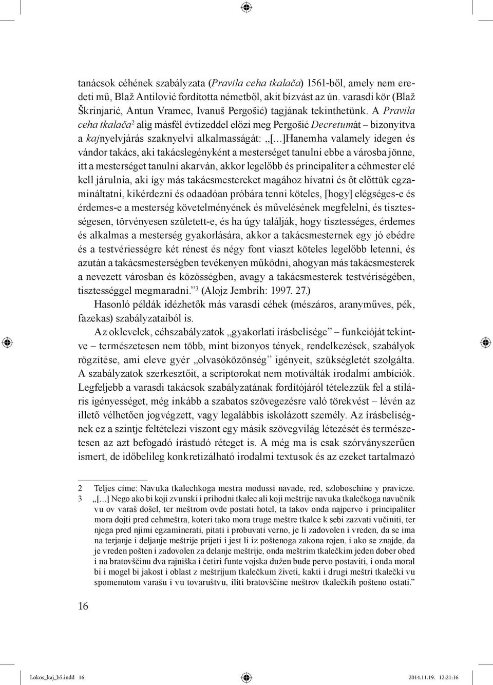 A Pravila ceha tkalača 2 alig másfél évtizeddel előzi meg Pergošić Decretumát bizonyítva a kajnyelvjárás szaknyelvi alkalmasságát: [ ]Hanemha valamely idegen és vándor takács, aki takácslegényként a