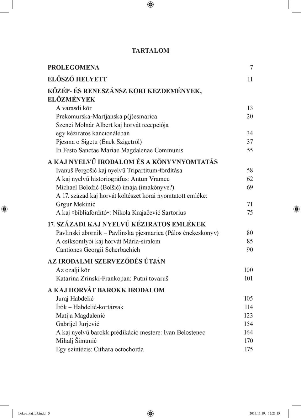 Tripartitum-fordítása 58 A kaj nyelvű historiográfus: Antun Vramec 62 Michael Boložić (Bolšić) imája (imakönyve?) 69 A 17.