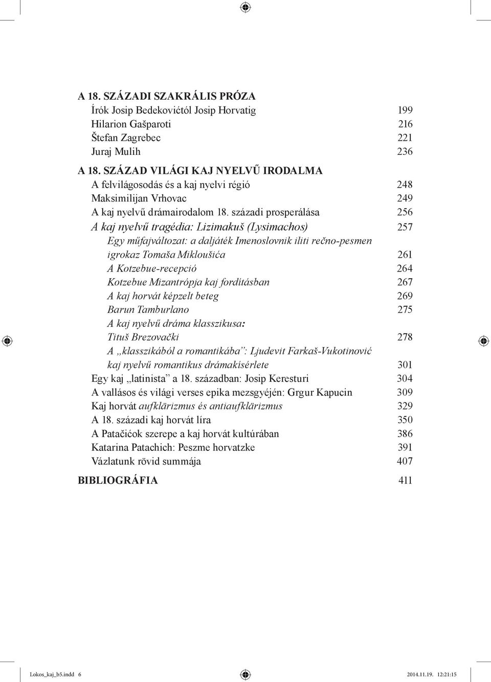 századi prosperálása 256 A kaj nyelvű tragédia: Lizimakuš (Lysimachos) 257 Egy műfajváltozat: a daljáték Imenoslovnik iliti rečno-pesmen igrokaz Tomaša Mikloušića 261 A Kotzebue-recepció 264 Kotzebue