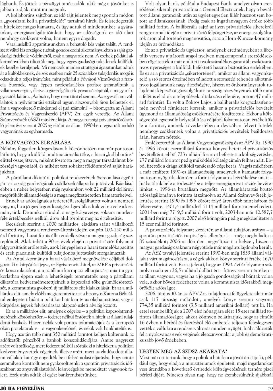 És felszedegettük a hiteleket magas kamatra, és úgy adtuk el mindenünket, a gyárainkat, energiaszolgáltatóinkat, hogy az adósságunk ez idõ alatt nemhogy csökkent volna, hanem egyre dagadt.