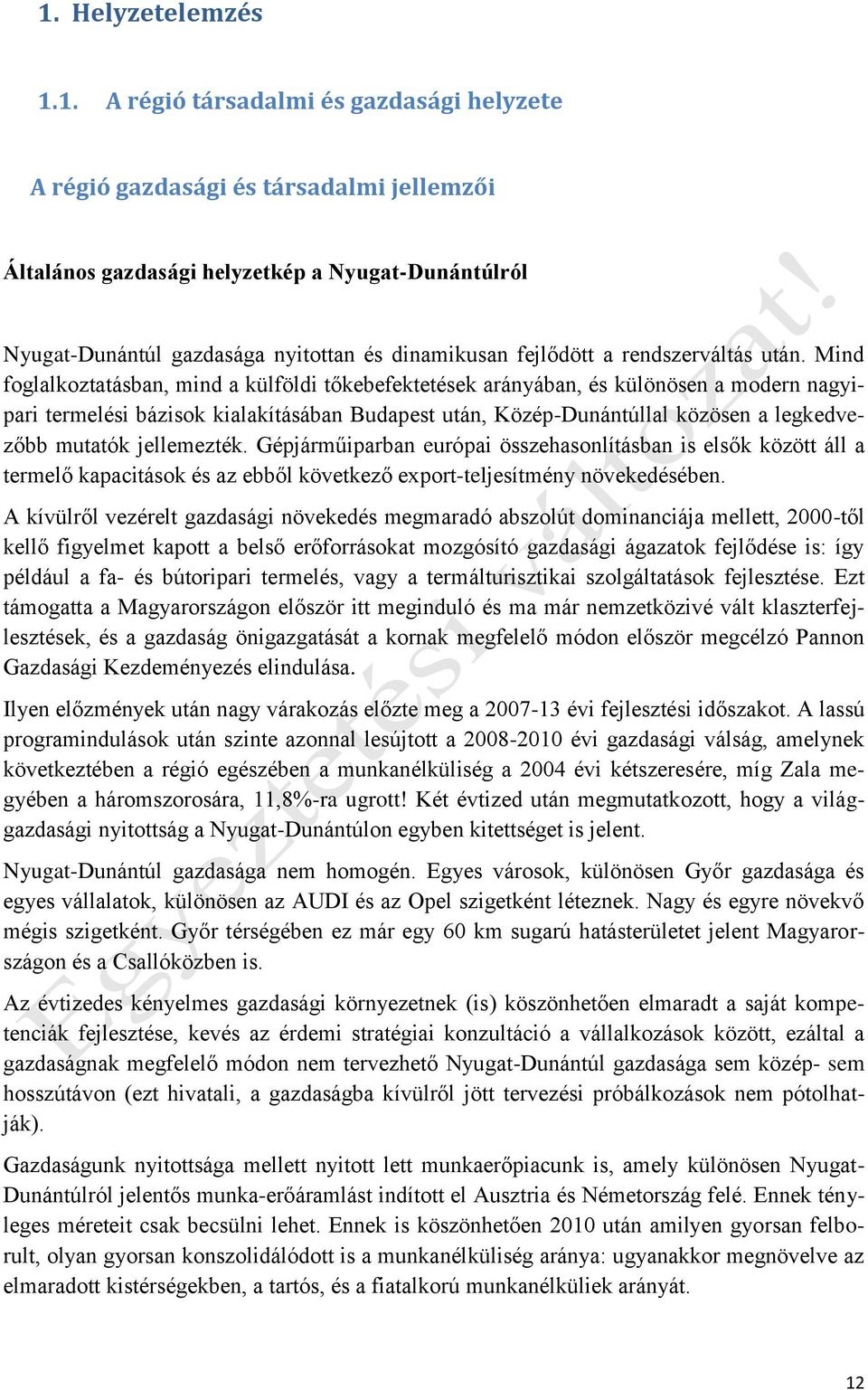 Mind foglalkoztatásban, mind a külföldi tőkebefektetések arányában, és különösen a modern nagyipari termelési bázisok kialakításában Budapest után, Közép-Dunántúllal közösen a legkedvezőbb mutatók