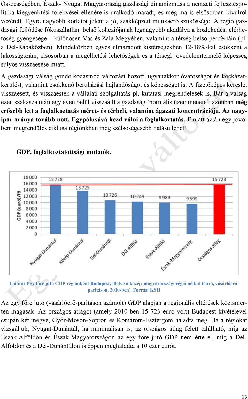 A régió gazdasági fejlődése fókuszálatlan, belső kohéziójának legnagyobb akadálya a közlekedési elérhetőség gyengesége különösen Vas és Zala Megyében, valamint a térség belső perifériáin (pl.