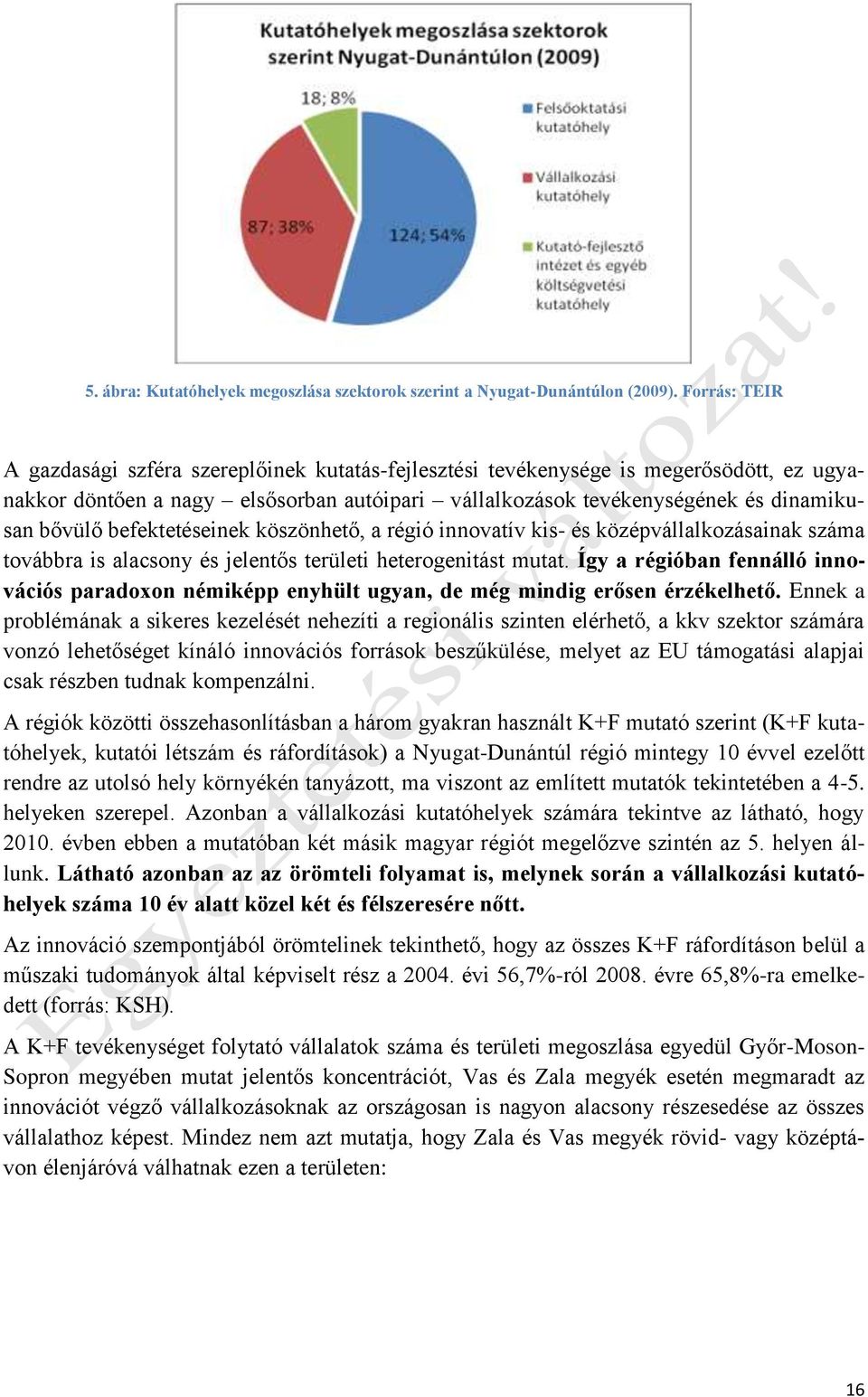 befektetéseinek köszönhető, a régió innovatív kis- és középvállalkozásainak száma továbbra is alacsony és jelentős területi heterogenitást mutat.