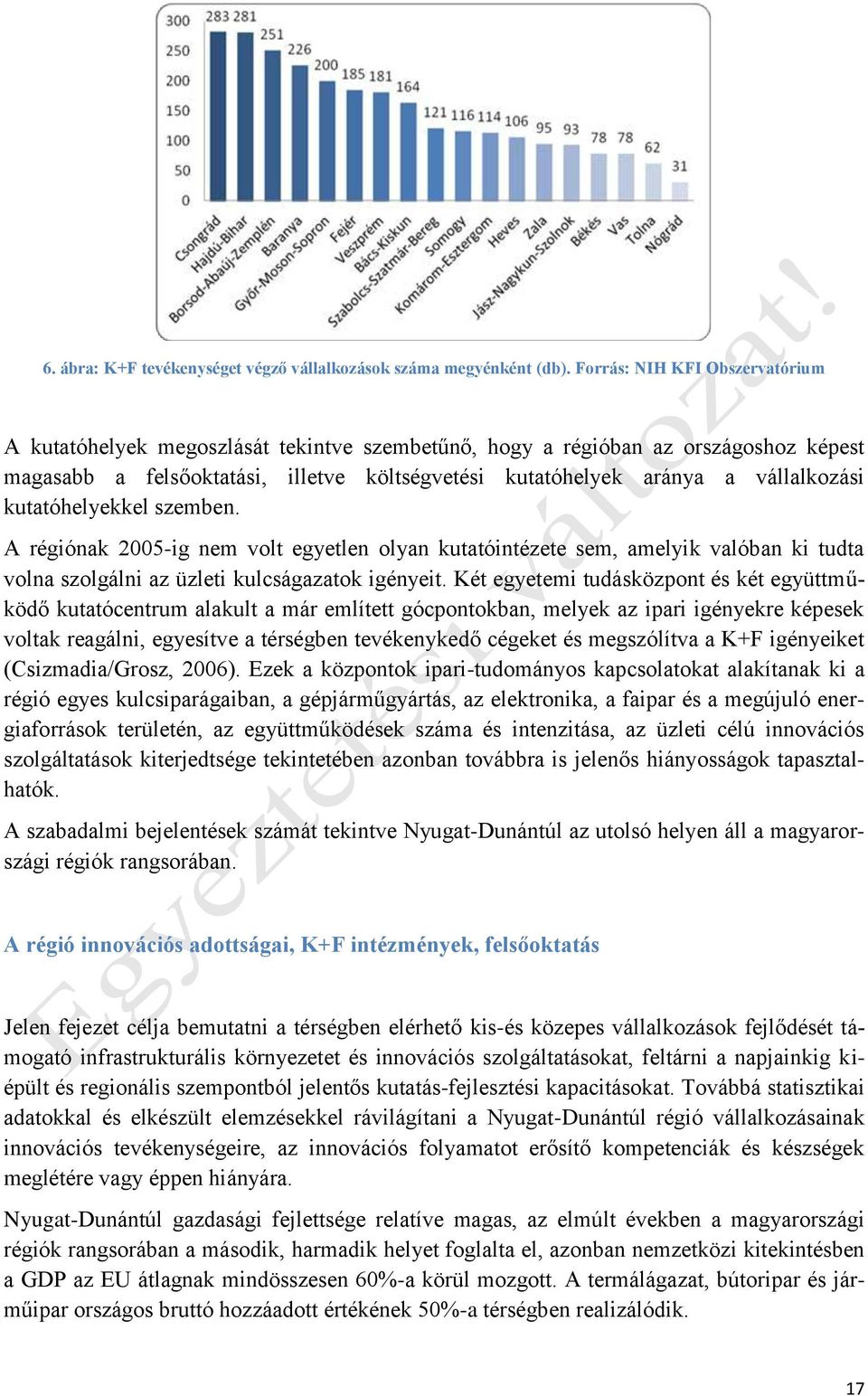 kutatóhelyekkel szemben. A régiónak 2005-ig nem volt egyetlen olyan kutatóintézete sem, amelyik valóban ki tudta volna szolgálni az üzleti kulcságazatok igényeit.