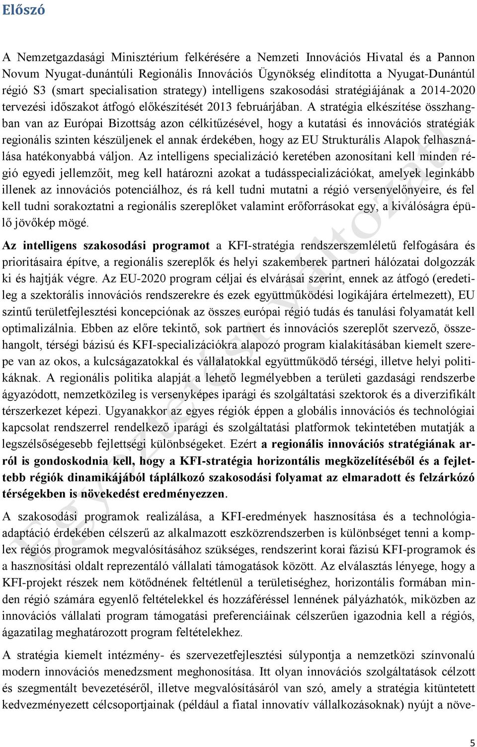 A stratégia elkészítése összhangban van az Európai Bizottság azon célkitűzésével, hogy a kutatási és innovációs stratégiák regionális szinten készüljenek el annak érdekében, hogy az EU Strukturális