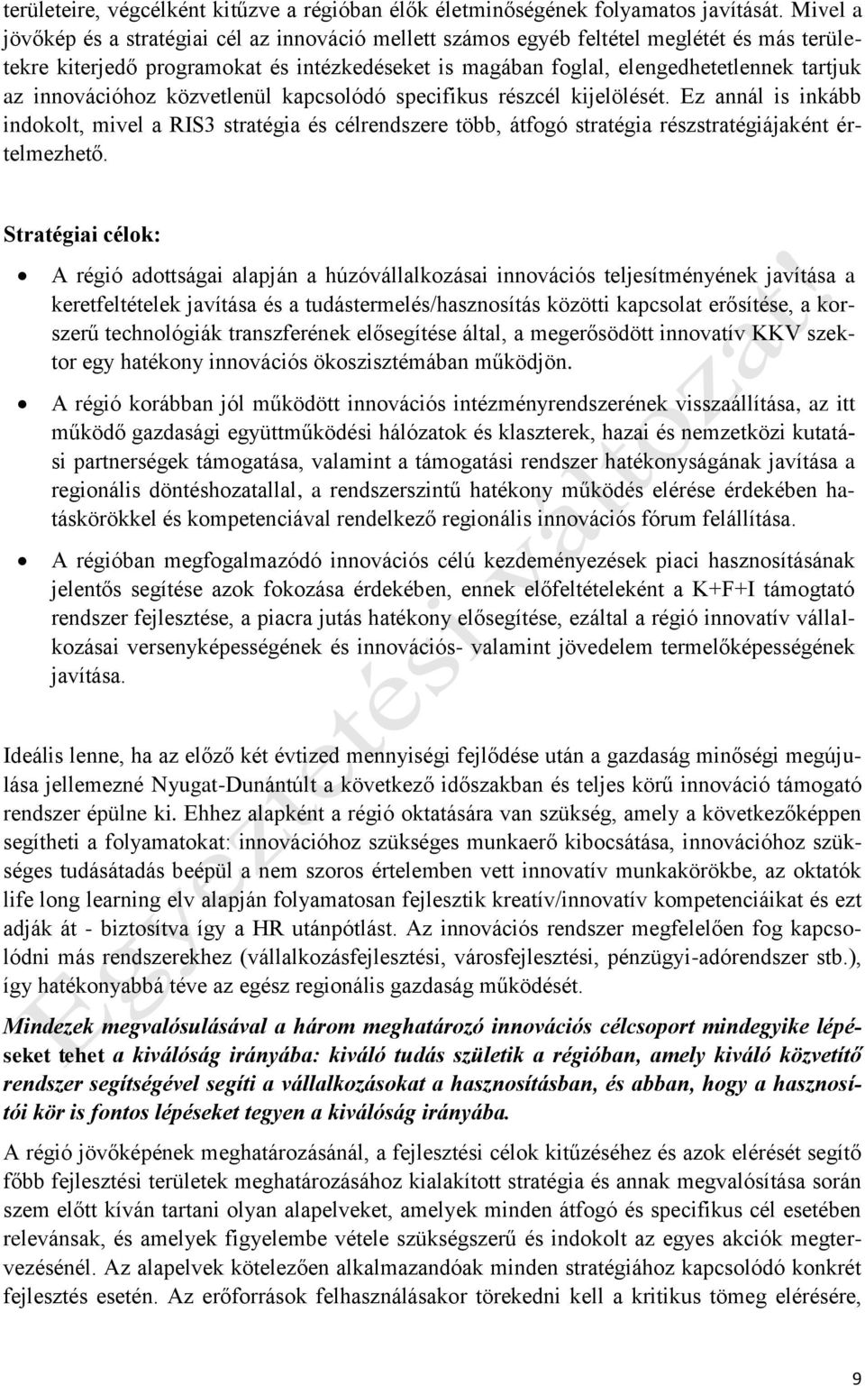 innovációhoz közvetlenül kapcsolódó specifikus részcél kijelölését. Ez annál is inkább indokolt, mivel a RIS3 stratégia és célrendszere több, átfogó stratégia részstratégiájaként értelmezhető.