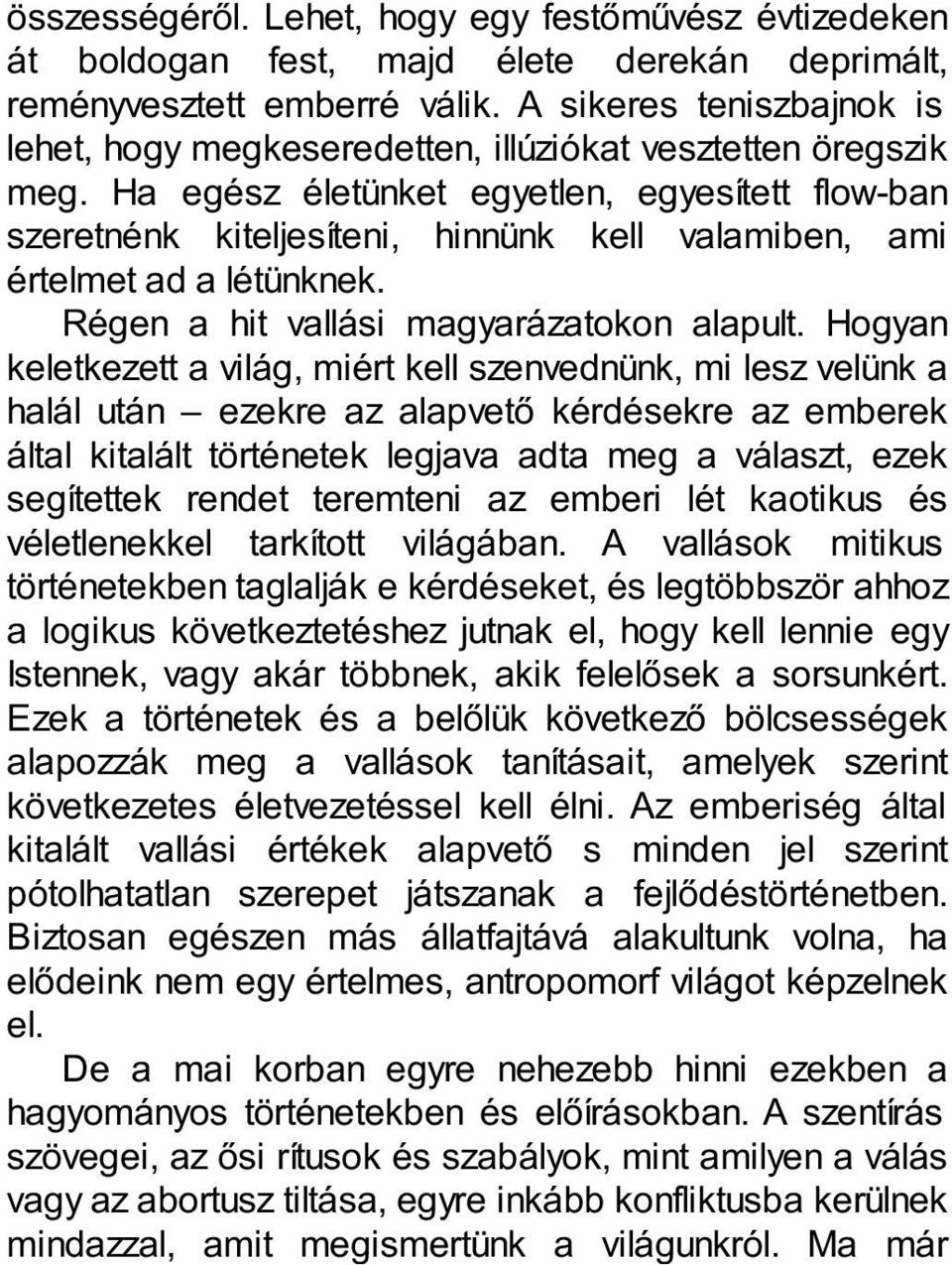 Ha egész életünket egyetlen, egyesített flow-ban szeretnénk kiteljesíteni, hinnünk kell valamiben, ami értelmet ad a létünknek. Régen a hit vallási magyarázatokon alapult.