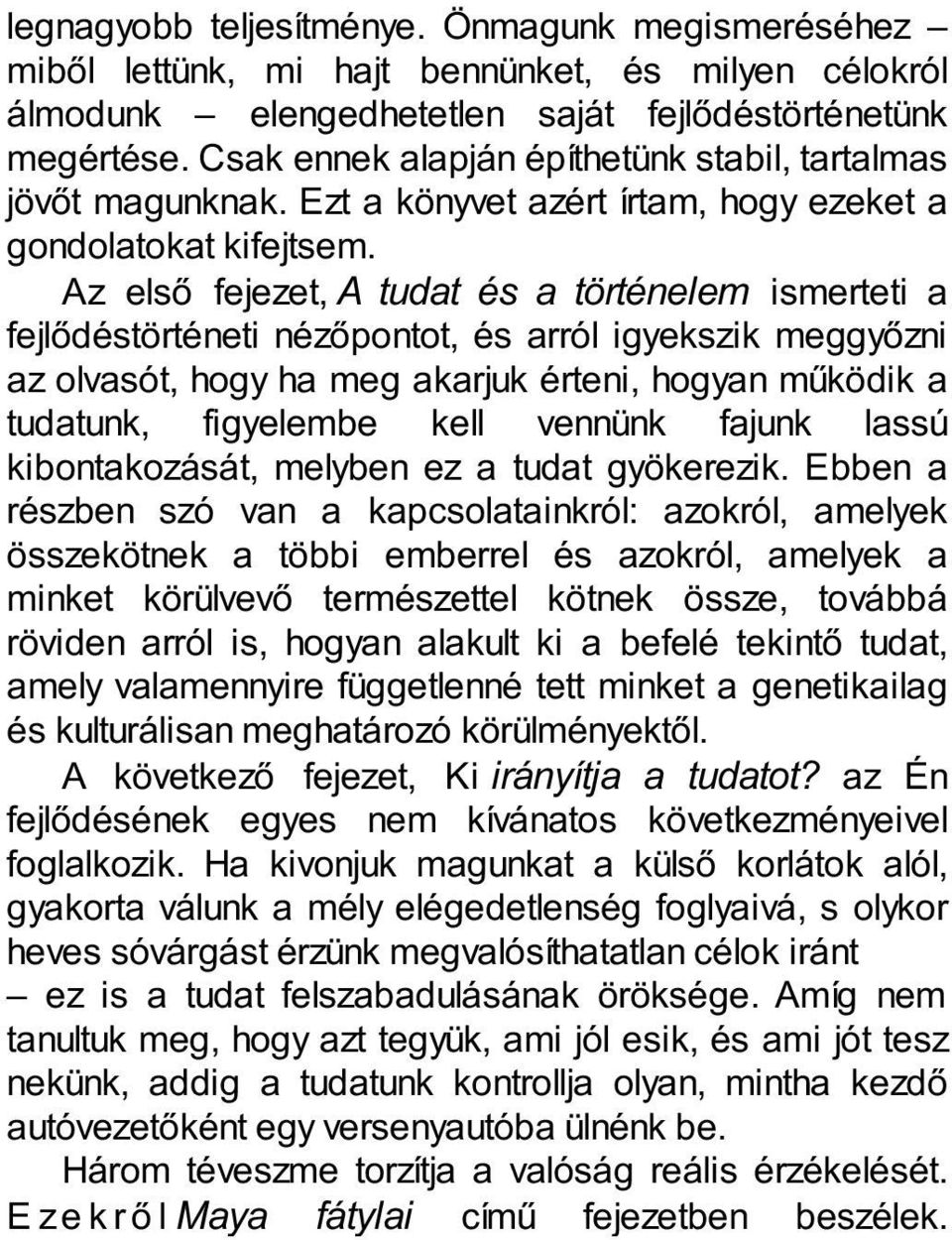 Az első fejezet, A tudat és a történelem ismerteti a fejlődéstörténeti nézőpontot, és arról igyekszik meggyőzni az olvasót, hogy ha meg akarjuk érteni, hogyan működik a tudatunk, figyelembe kell