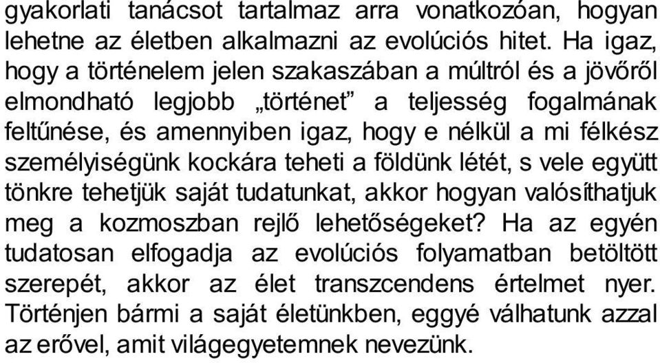 mi félkész személyiségünk kockára teheti a földünk létét, s vele együtt tönkre tehetjük saját tudatunkat, akkor hogyan valósíthatjuk meg a kozmoszban rejlő