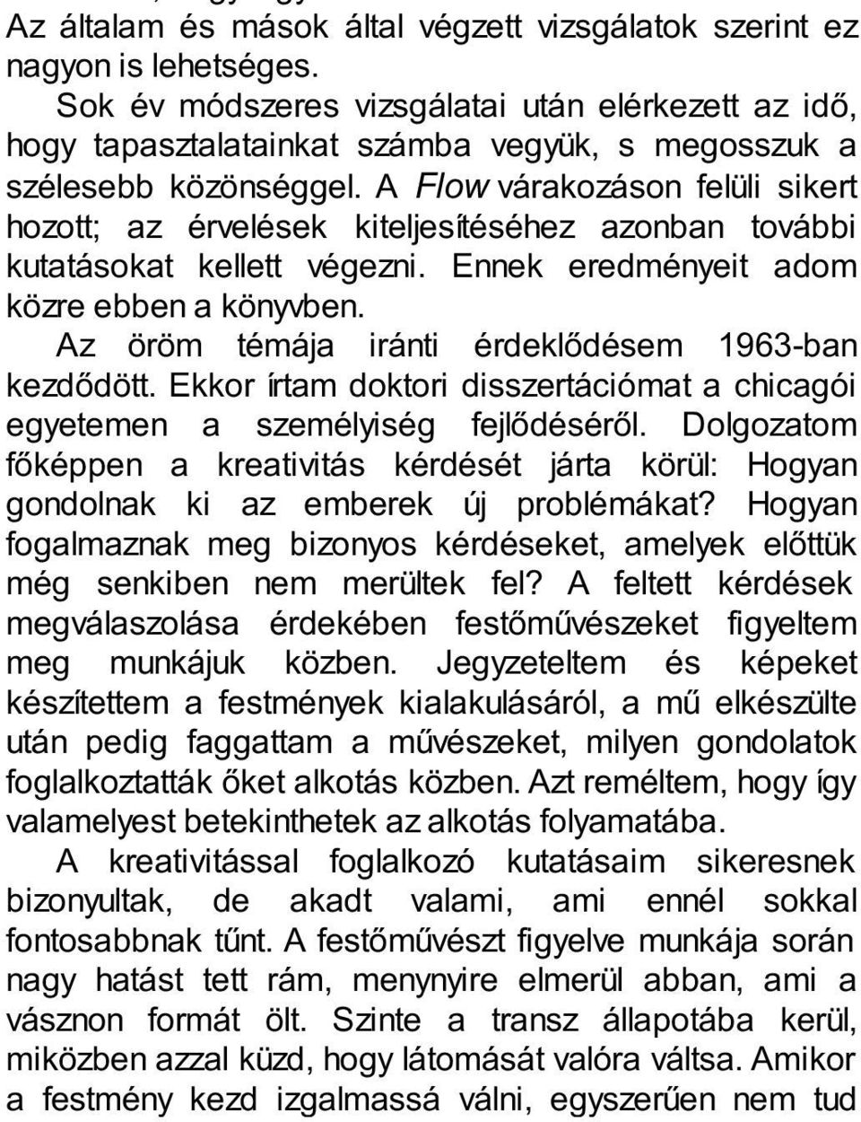 A Flow várakozáson felüli sikert hozott; az érvelések kiteljesítéséhez azonban további kutatásokat kellett végezni. Ennek eredményeit adom közre ebben a könyvben.