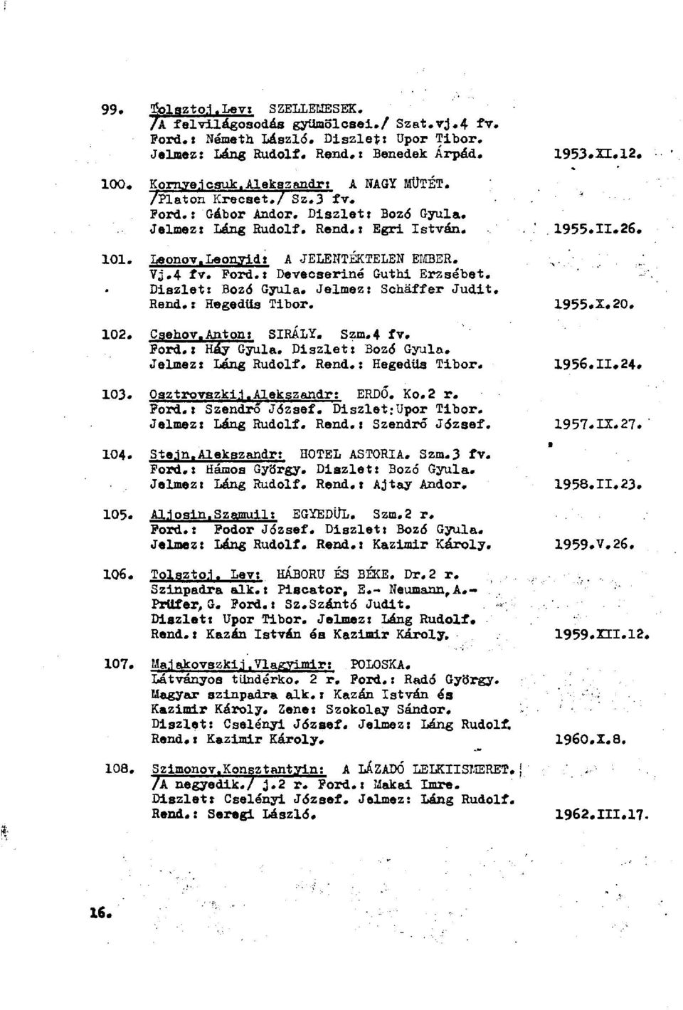 Pord.t Devecseriné Guthi Erzsébet. Diszlet: Bozé Gyula. Jelmez: Schaffer Judit. Rend.t Hegedűs Tibor. 1955.X.20. 102. Csehov.Anton: SIRÁLY. Szm.4 fv. Ford.t Háy Gyula. Diszlet: Bozé Gyula. Jelmezt Láng Rudolf.