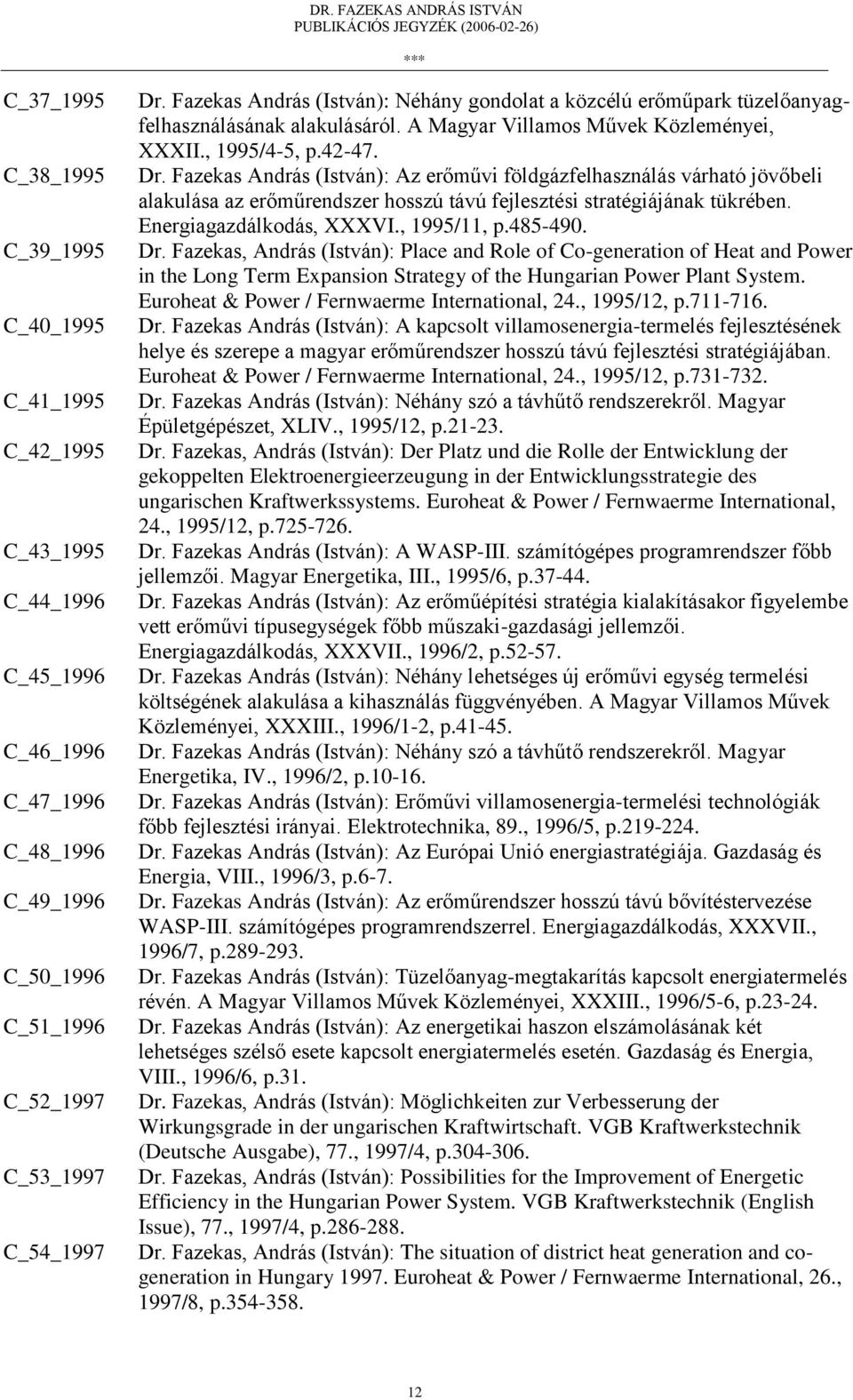 Fazekas András (István): Az erőművi földgázfelhasználás várható jövőbeli alakulása az erőműrendszer hosszú távú fejlesztési stratégiájának tükrében. Energiagazdálkodás, XXXVI., 1995/11, p.485-490. Dr.