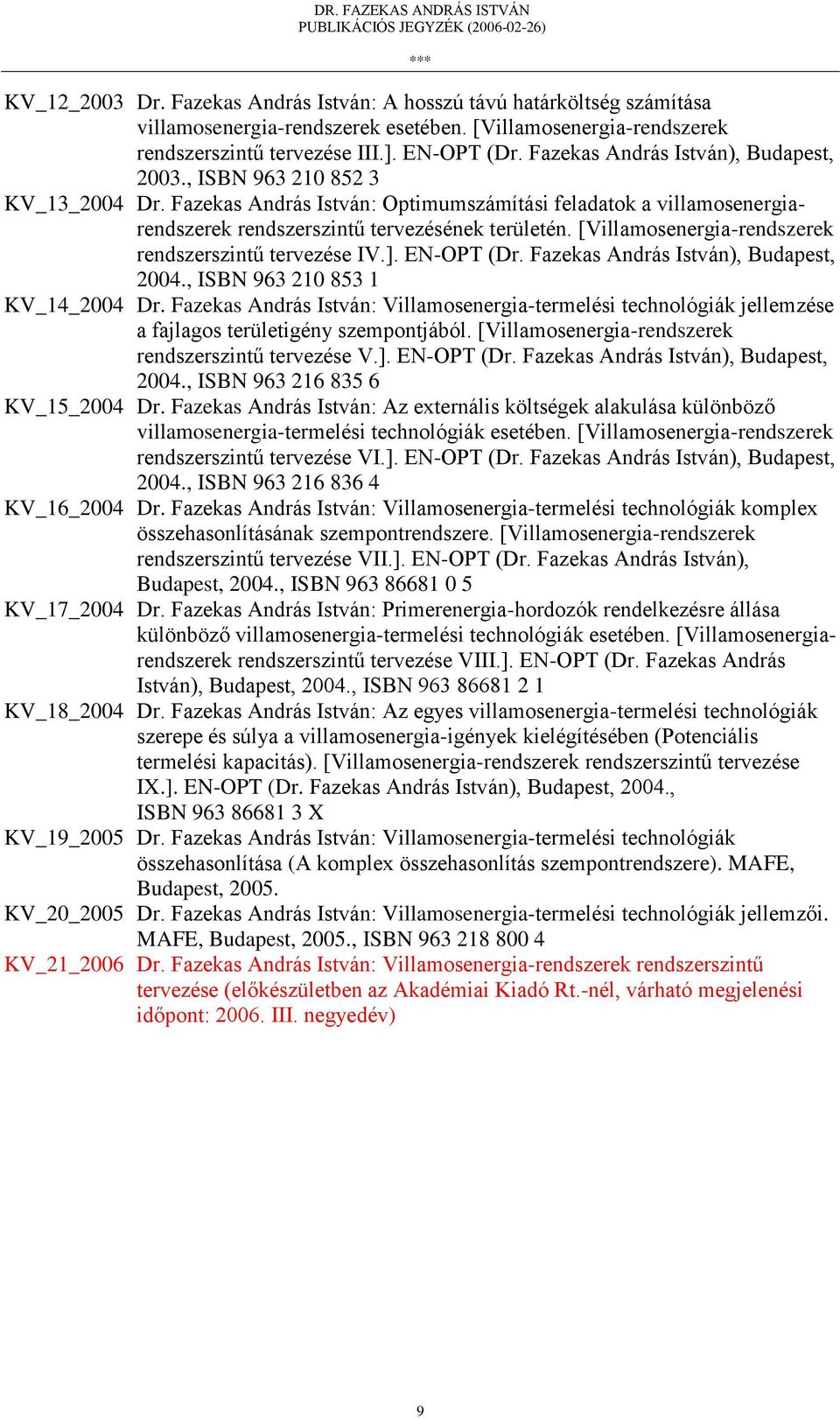 [Villamosenergia-rendszerek rendszerszintű tervezése IV.]. EN-OPT (Dr. Fazekas András István), Budapest, 2004., ISBN 963 210 853 1 KV_14_2004 Dr.