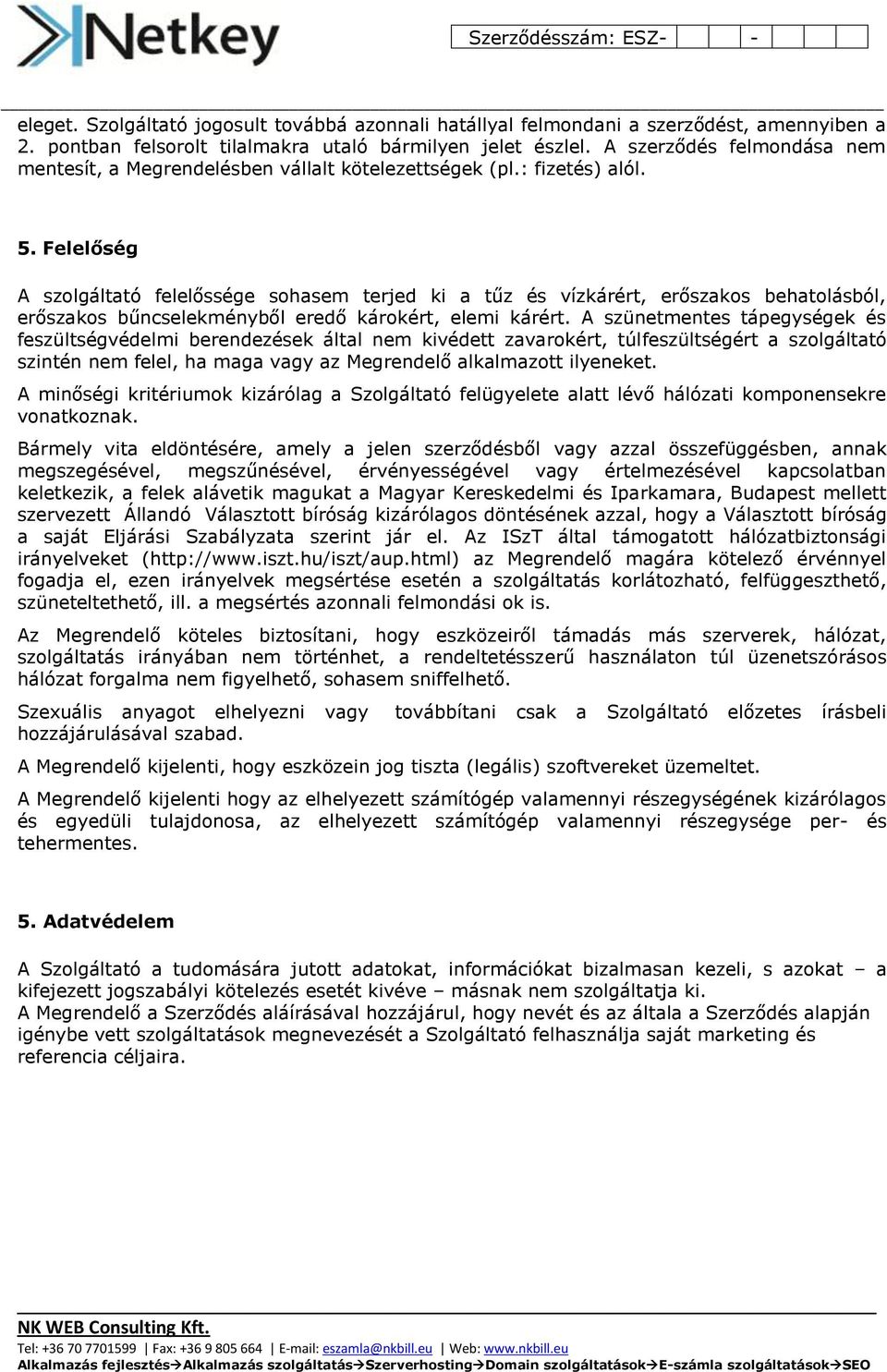 Felelőség A szolgáltató felelőssége sohasem terjed ki a tűz és vízkárért, erőszakos behatolásból, erőszakos bűncselekményből eredő károkért, elemi kárért.