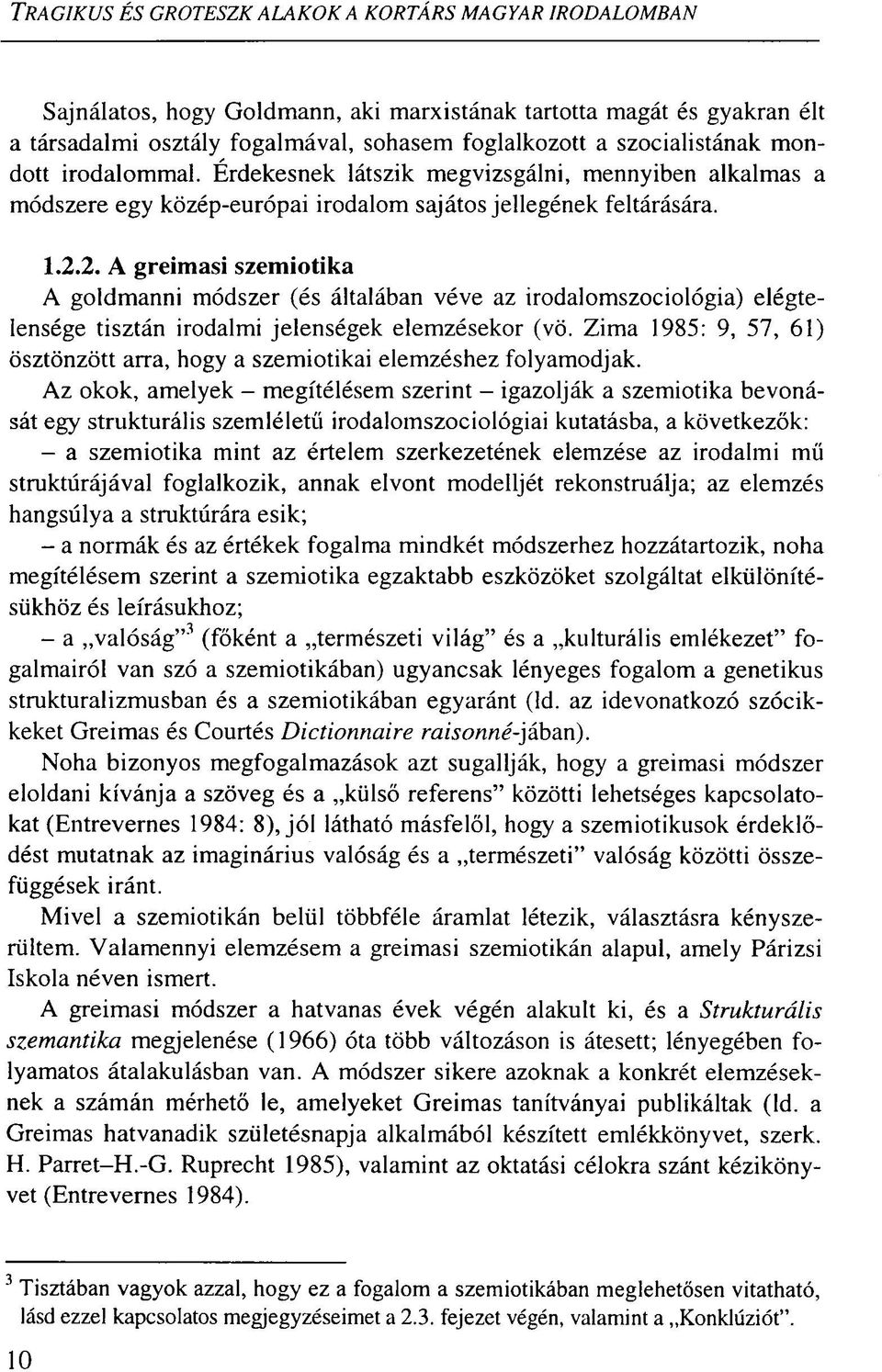 2. A greimasi szemiotika A goldmanni módszer (és általában véve az irodalomszociológia) elégtelensége tisztán irodalmi jelenségek elemzésekor (vő.