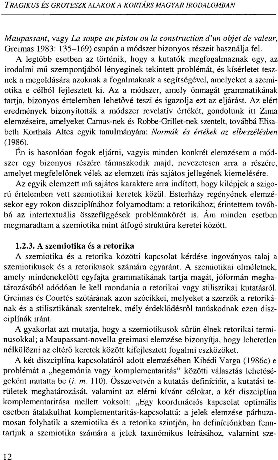 A legtöbb esetben az történik, hogy a kutatók megfogalmaznak egy, az irodalmi mű szempontjából lényeginek tekintett problémát, és kísérletet tesznek a megoldására azoknak a fogalmaknak a