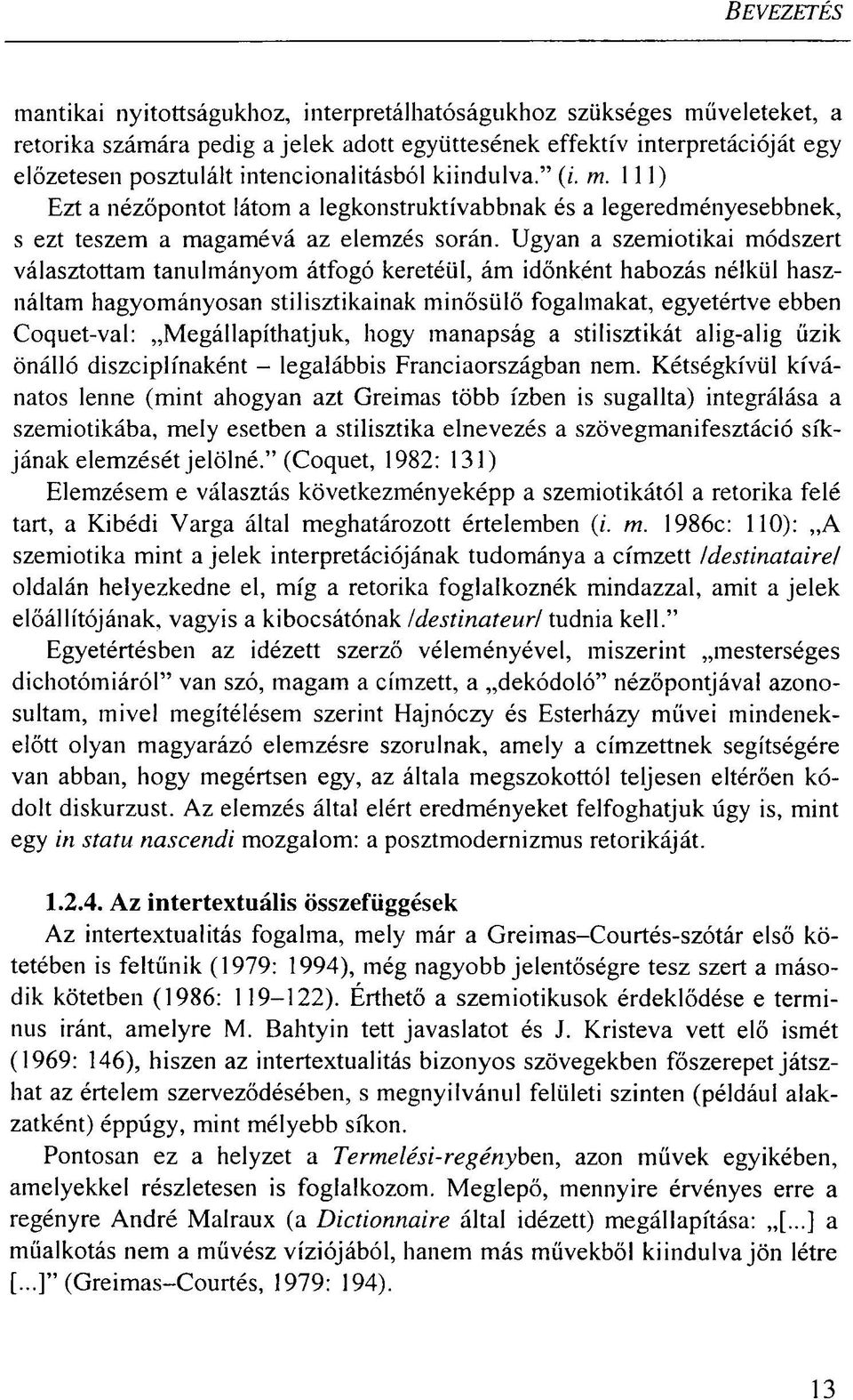 Ugyan a szemiotikai módszert választottam tanulmányom átfogó keretéül, ám időnként habozás nélkül használtam hagyományosan stilisztikainak minősülő fogalmakat, egyetértve ebben Coquet-val: